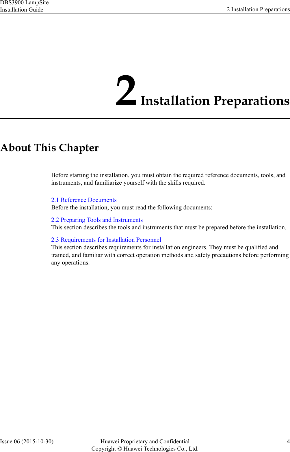 2 Installation PreparationsAbout This ChapterBefore starting the installation, you must obtain the required reference documents, tools, andinstruments, and familiarize yourself with the skills required.2.1 Reference DocumentsBefore the installation, you must read the following documents:2.2 Preparing Tools and InstrumentsThis section describes the tools and instruments that must be prepared before the installation.2.3 Requirements for Installation PersonnelThis section describes requirements for installation engineers. They must be qualified andtrained, and familiar with correct operation methods and safety precautions before performingany operations.DBS3900 LampSiteInstallation Guide 2 Installation PreparationsIssue 06 (2015-10-30) Huawei Proprietary and ConfidentialCopyright © Huawei Technologies Co., Ltd.4