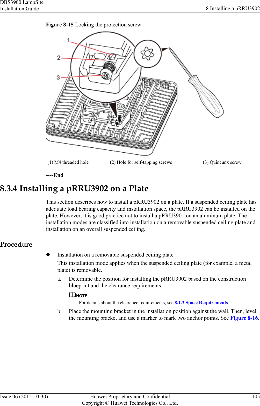 Figure 8-15 Locking the protection screw(1) M4 threaded hole (2) Hole for self-tapping screws (3) Quincunx screw----End8.3.4 Installing a pRRU3902 on a PlateThis section describes how to install a pRRU3902 on a plate. If a suspended ceiling plate hasadequate load bearing capacity and installation space, the pRRU3902 can be installed on theplate. However, it is good practice not to install a pRRU3901 on an aluminum plate. Theinstallation modes are classified into installation on a removable suspended ceiling plate andinstallation on an overall suspended ceiling.ProcedurelInstallation on a removable suspended ceiling plateThis installation mode applies when the suspended ceiling plate (for example, a metalplate) is removable.a. Determine the position for installing the pRRU3902 based on the constructionblueprint and the clearance requirements.NOTEFor details about the clearance requirements, see 8.1.3 Space Requirements.b. Place the mounting bracket in the installation position against the wall. Then, levelthe mounting bracket and use a marker to mark two anchor points. See Figure 8-16.DBS3900 LampSiteInstallation Guide 8 Installing a pRRU3902Issue 06 (2015-10-30) Huawei Proprietary and ConfidentialCopyright © Huawei Technologies Co., Ltd.105