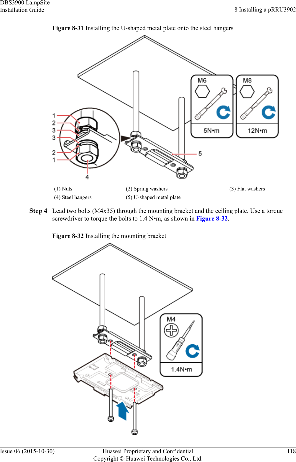Figure 8-31 Installing the U-shaped metal plate onto the steel hangers(1) Nuts (2) Spring washers (3) Flat washers(4) Steel hangers (5) U-shaped metal plate –Step 4 Lead two bolts (M4x35) through the mounting bracket and the ceiling plate. Use a torquescrewdriver to torque the bolts to 1.4 N•m, as shown in Figure 8-32.Figure 8-32 Installing the mounting bracketDBS3900 LampSiteInstallation Guide 8 Installing a pRRU3902Issue 06 (2015-10-30) Huawei Proprietary and ConfidentialCopyright © Huawei Technologies Co., Ltd.118