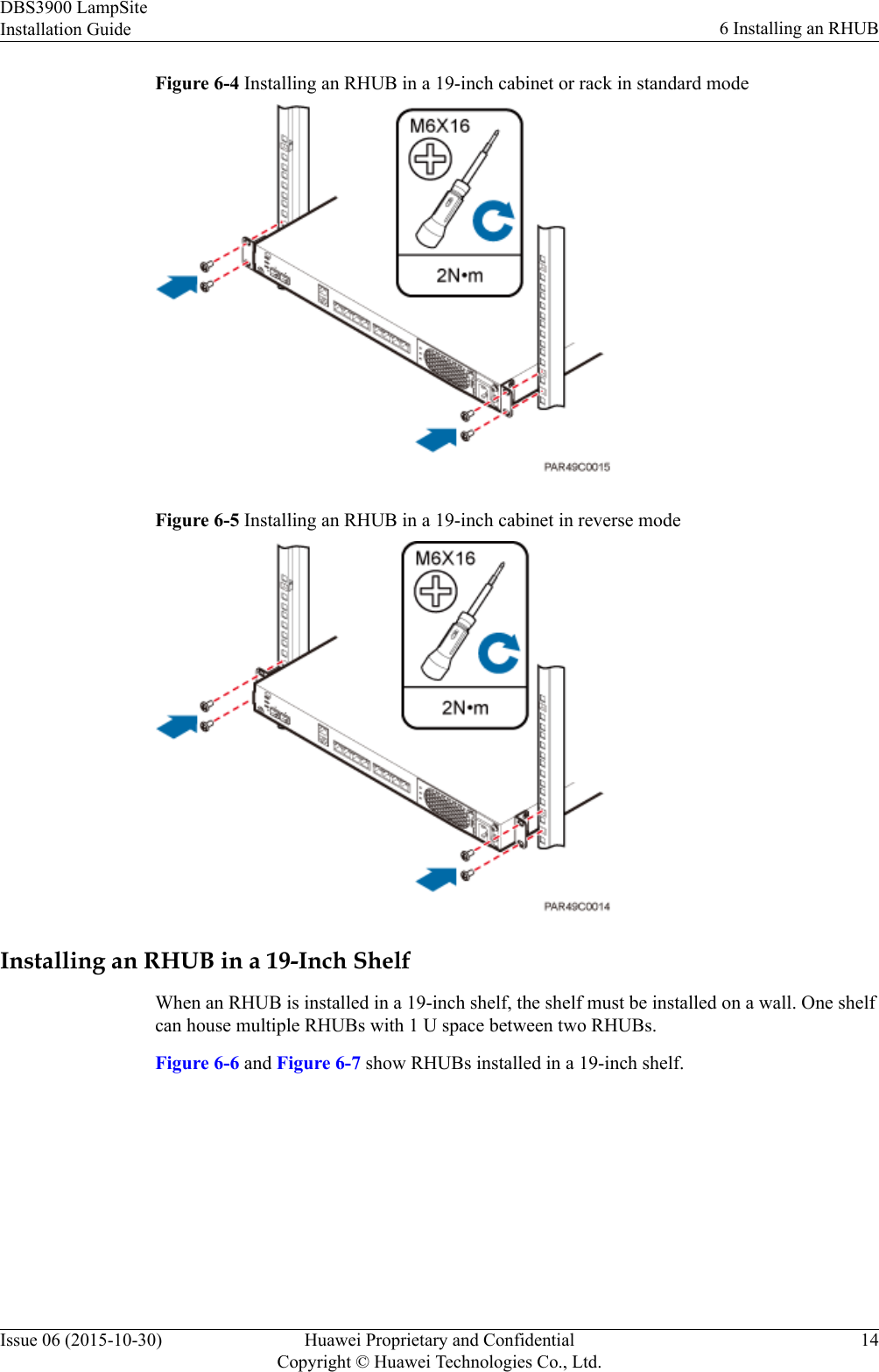 Figure 6-4 Installing an RHUB in a 19-inch cabinet or rack in standard modeFigure 6-5 Installing an RHUB in a 19-inch cabinet in reverse modeInstalling an RHUB in a 19-Inch ShelfWhen an RHUB is installed in a 19-inch shelf, the shelf must be installed on a wall. One shelfcan house multiple RHUBs with 1 U space between two RHUBs.Figure 6-6 and Figure 6-7 show RHUBs installed in a 19-inch shelf.DBS3900 LampSiteInstallation Guide 6 Installing an RHUBIssue 06 (2015-10-30) Huawei Proprietary and ConfidentialCopyright © Huawei Technologies Co., Ltd.14