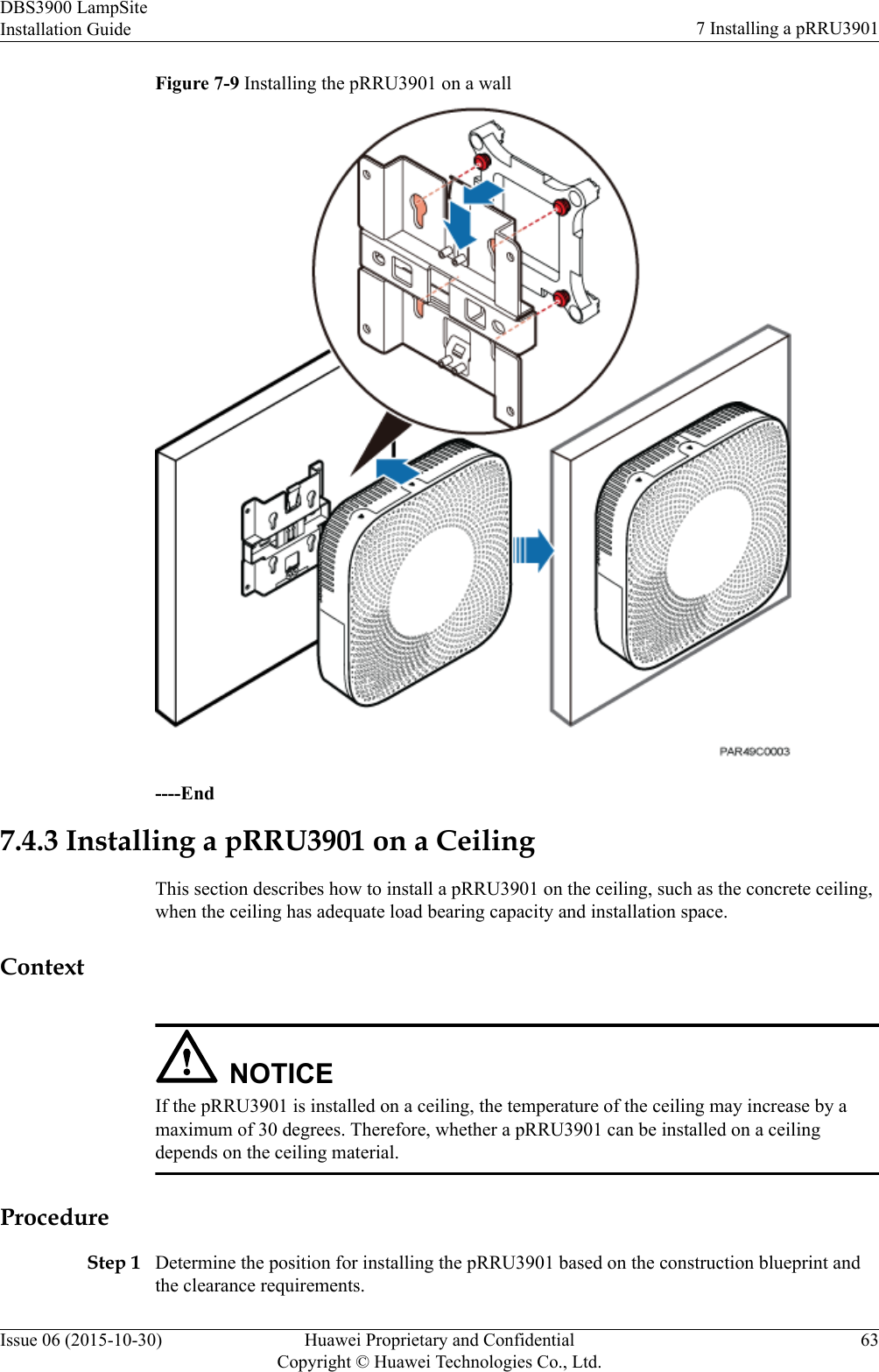 Figure 7-9 Installing the pRRU3901 on a wall----End7.4.3 Installing a pRRU3901 on a CeilingThis section describes how to install a pRRU3901 on the ceiling, such as the concrete ceiling,when the ceiling has adequate load bearing capacity and installation space.ContextNOTICEIf the pRRU3901 is installed on a ceiling, the temperature of the ceiling may increase by amaximum of 30 degrees. Therefore, whether a pRRU3901 can be installed on a ceilingdepends on the ceiling material.ProcedureStep 1 Determine the position for installing the pRRU3901 based on the construction blueprint andthe clearance requirements.DBS3900 LampSiteInstallation Guide 7 Installing a pRRU3901Issue 06 (2015-10-30) Huawei Proprietary and ConfidentialCopyright © Huawei Technologies Co., Ltd.63