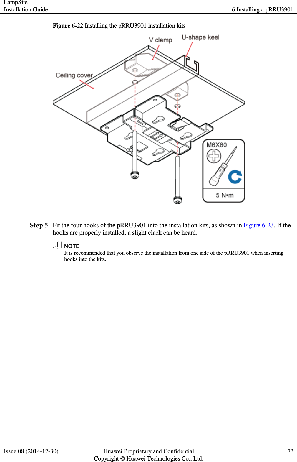 LampSite Installation Guide 6 Installing a pRRU3901  Issue 08 (2014-12-30) Huawei Proprietary and Confidential                                     Copyright © Huawei Technologies Co., Ltd. 73  Figure 6-22 Installing the pRRU3901 installation kits   Step 5 Fit the four hooks of the pRRU3901 into the installation kits, as shown in Figure 6-23. If the hooks are properly installed, a slight clack can be heard.  It is recommended that you observe the installation from one side of the pRRU3901 when inserting hooks into the kits. 