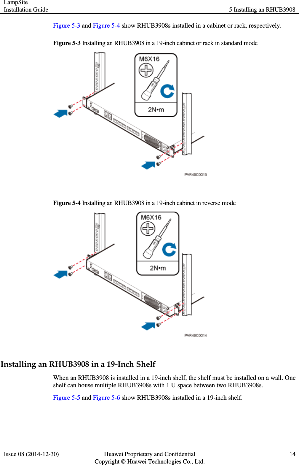 LampSite Installation Guide 5 Installing an RHUB3908  Issue 08 (2014-12-30) Huawei Proprietary and Confidential                                     Copyright © Huawei Technologies Co., Ltd. 14  Figure 5-3 and Figure 5-4 show RHUB3908s installed in a cabinet or rack, respectively.   Figure 5-3 Installing an RHUB3908 in a 19-inch cabinet or rack in standard mode   Figure 5-4 Installing an RHUB3908 in a 19-inch cabinet in reverse mode   Installing an RHUB3908 in a 19-Inch Shelf When an RHUB3908 is installed in a 19-inch shelf, the shelf must be installed on a wall. One shelf can house multiple RHUB3908s with 1 U space between two RHUB3908s.   Figure 5-5 and Figure 5-6 show RHUB3908s installed in a 19-inch shelf.   