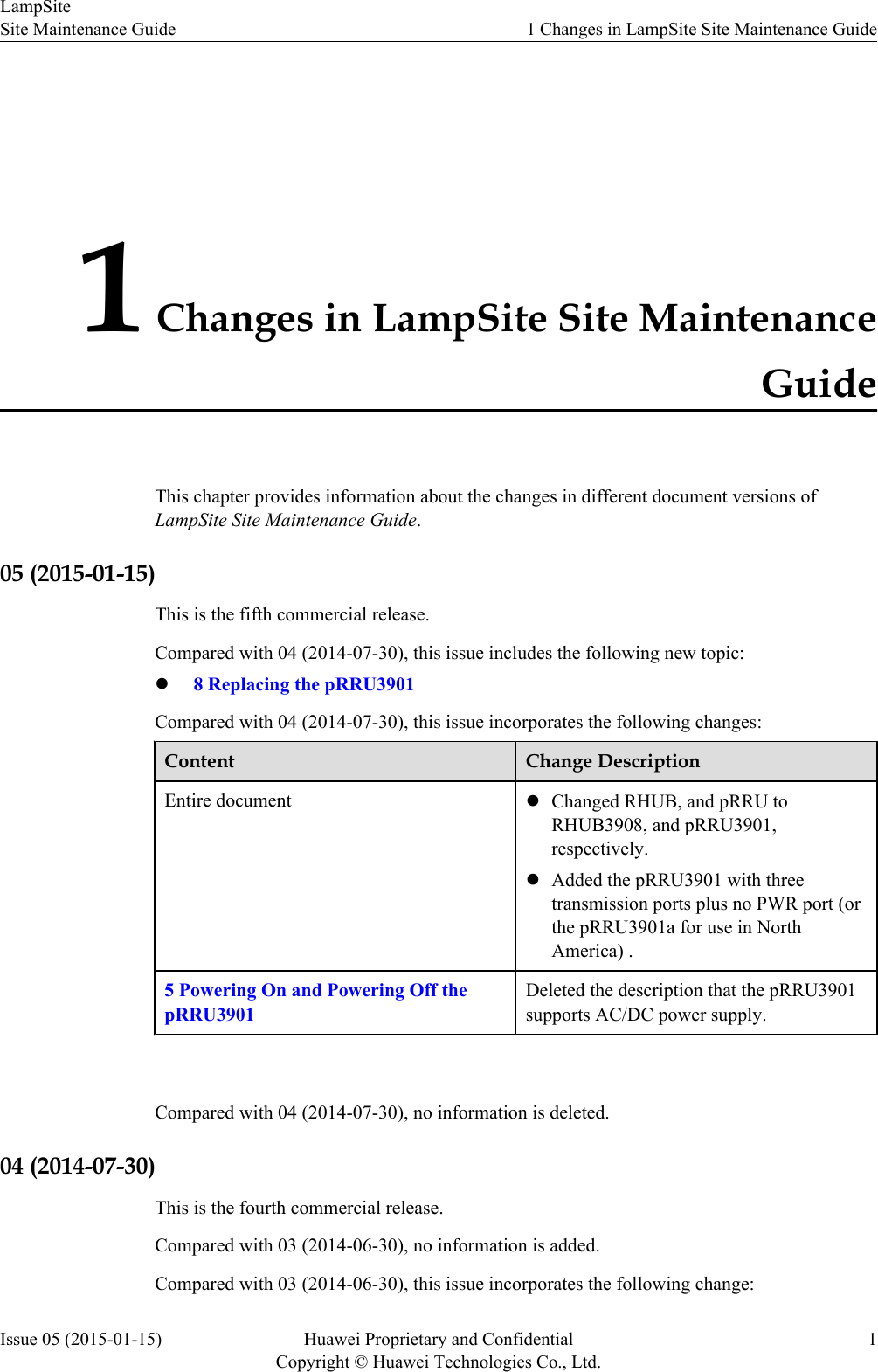 1 Changes in LampSite Site MaintenanceGuideThis chapter provides information about the changes in different document versions ofLampSite Site Maintenance Guide.05 (2015-01-15)This is the fifth commercial release.Compared with 04 (2014-07-30), this issue includes the following new topic:l8 Replacing the pRRU3901Compared with 04 (2014-07-30), this issue incorporates the following changes:Content Change DescriptionEntire document lChanged RHUB, and pRRU toRHUB3908, and pRRU3901,respectively.lAdded the pRRU3901 with threetransmission ports plus no PWR port (orthe pRRU3901a for use in NorthAmerica) .5 Powering On and Powering Off thepRRU3901Deleted the description that the pRRU3901supports AC/DC power supply. Compared with 04 (2014-07-30), no information is deleted.04 (2014-07-30)This is the fourth commercial release.Compared with 03 (2014-06-30), no information is added.Compared with 03 (2014-06-30), this issue incorporates the following change:LampSiteSite Maintenance Guide 1 Changes in LampSite Site Maintenance GuideIssue 05 (2015-01-15) Huawei Proprietary and ConfidentialCopyright © Huawei Technologies Co., Ltd.1
