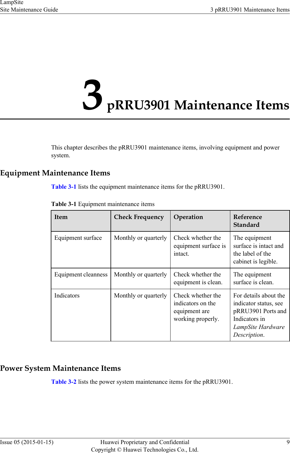 3 pRRU3901 Maintenance ItemsThis chapter describes the pRRU3901 maintenance items, involving equipment and powersystem.Equipment Maintenance ItemsTable 3-1 lists the equipment maintenance items for the pRRU3901.Table 3-1 Equipment maintenance itemsItem Check Frequency Operation ReferenceStandardEquipment surface Monthly or quarterly Check whether theequipment surface isintact.The equipmentsurface is intact andthe label of thecabinet is legible.Equipment cleanness Monthly or quarterly Check whether theequipment is clean.The equipmentsurface is clean.Indicators Monthly or quarterly Check whether theindicators on theequipment areworking properly.For details about theindicator status, seepRRU3901 Ports andIndicators inLampSite HardwareDescription. Power System Maintenance ItemsTable 3-2 lists the power system maintenance items for the pRRU3901.LampSiteSite Maintenance Guide 3 pRRU3901 Maintenance ItemsIssue 05 (2015-01-15) Huawei Proprietary and ConfidentialCopyright © Huawei Technologies Co., Ltd.9