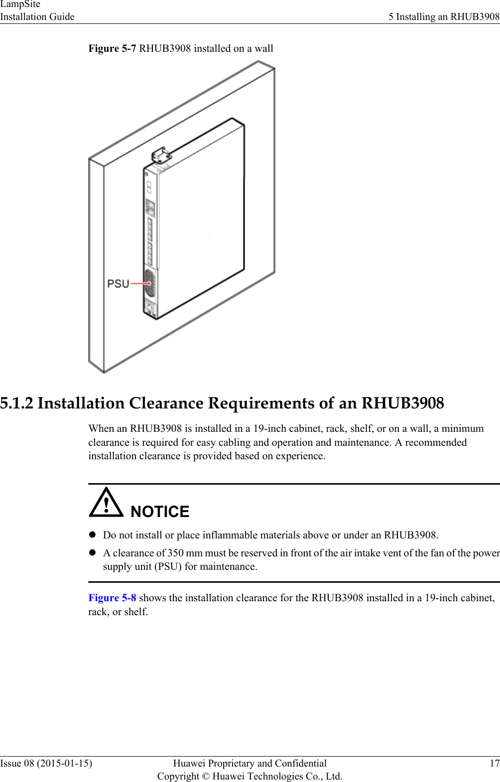 Figure 5-7 RHUB3908 installed on a wall5.1.2 Installation Clearance Requirements of an RHUB3908When an RHUB3908 is installed in a 19-inch cabinet, rack, shelf, or on a wall, a minimumclearance is required for easy cabling and operation and maintenance. A recommendedinstallation clearance is provided based on experience.NOTICElDo not install or place inflammable materials above or under an RHUB3908.lA clearance of 350 mm must be reserved in front of the air intake vent of the fan of the powersupply unit (PSU) for maintenance.Figure 5-8 shows the installation clearance for the RHUB3908 installed in a 19-inch cabinet,rack, or shelf.LampSiteInstallation Guide 5 Installing an RHUB3908Issue 08 (2015-01-15) Huawei Proprietary and ConfidentialCopyright © Huawei Technologies Co., Ltd.17