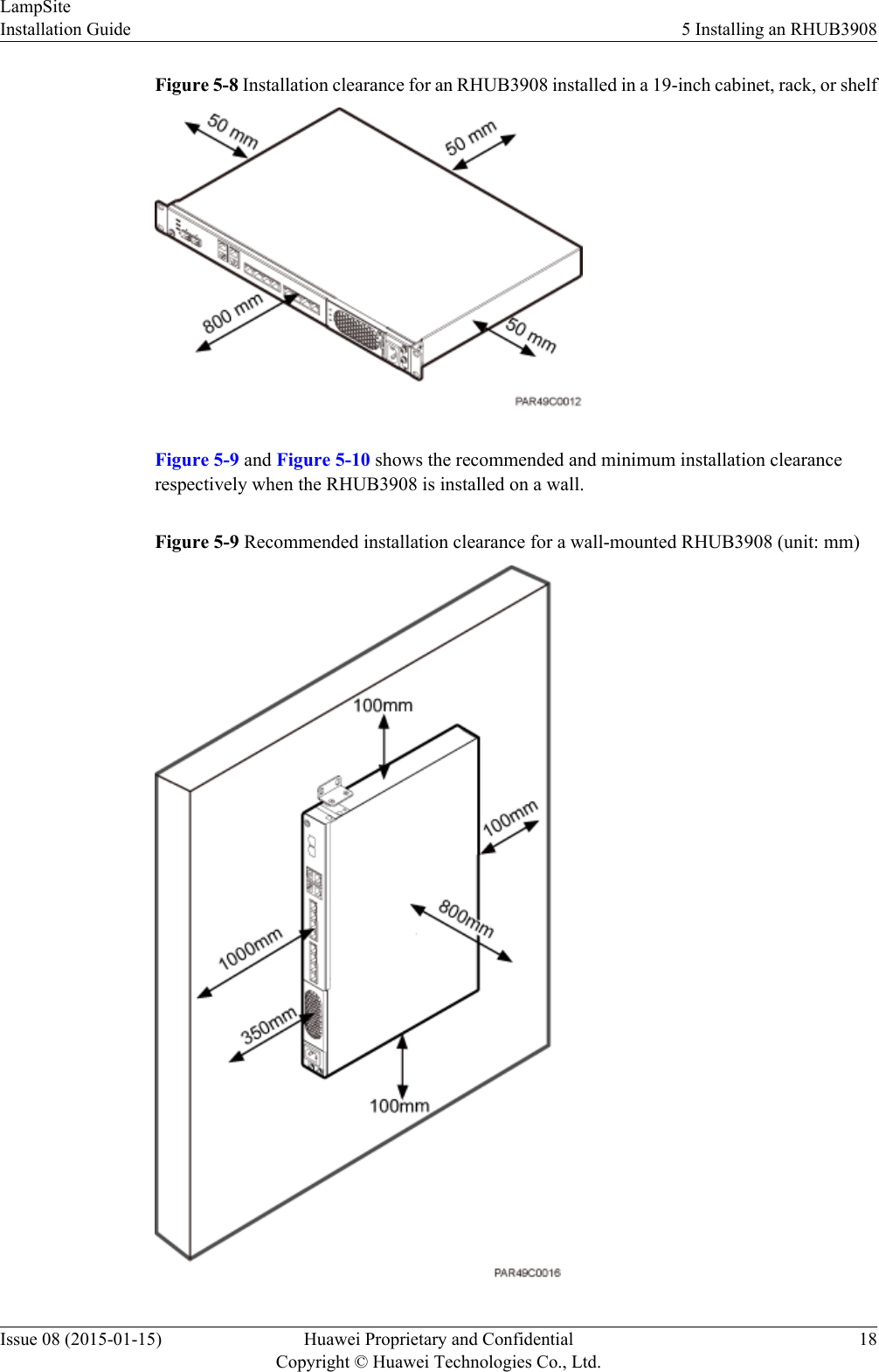 Figure 5-8 Installation clearance for an RHUB3908 installed in a 19-inch cabinet, rack, or shelfFigure 5-9 and Figure 5-10 shows the recommended and minimum installation clearancerespectively when the RHUB3908 is installed on a wall.Figure 5-9 Recommended installation clearance for a wall-mounted RHUB3908 (unit: mm)LampSiteInstallation Guide 5 Installing an RHUB3908Issue 08 (2015-01-15) Huawei Proprietary and ConfidentialCopyright © Huawei Technologies Co., Ltd.18