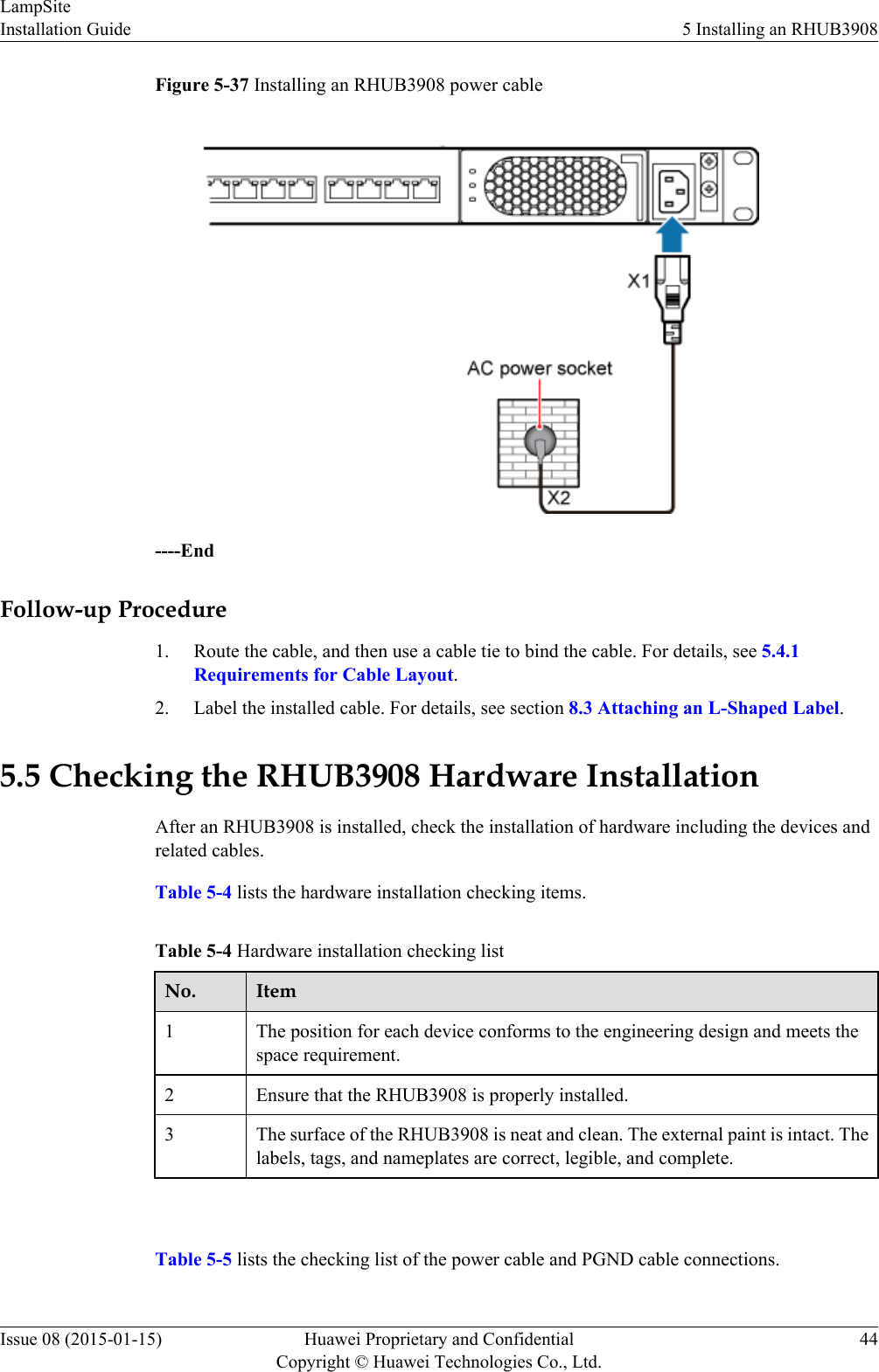 Figure 5-37 Installing an RHUB3908 power cable----EndFollow-up Procedure1. Route the cable, and then use a cable tie to bind the cable. For details, see 5.4.1Requirements for Cable Layout.2. Label the installed cable. For details, see section 8.3 Attaching an L-Shaped Label.5.5 Checking the RHUB3908 Hardware InstallationAfter an RHUB3908 is installed, check the installation of hardware including the devices andrelated cables.Table 5-4 lists the hardware installation checking items.Table 5-4 Hardware installation checking listNo. Item1The position for each device conforms to the engineering design and meets thespace requirement.2 Ensure that the RHUB3908 is properly installed.3 The surface of the RHUB3908 is neat and clean. The external paint is intact. Thelabels, tags, and nameplates are correct, legible, and complete. Table 5-5 lists the checking list of the power cable and PGND cable connections.LampSiteInstallation Guide 5 Installing an RHUB3908Issue 08 (2015-01-15) Huawei Proprietary and ConfidentialCopyright © Huawei Technologies Co., Ltd.44