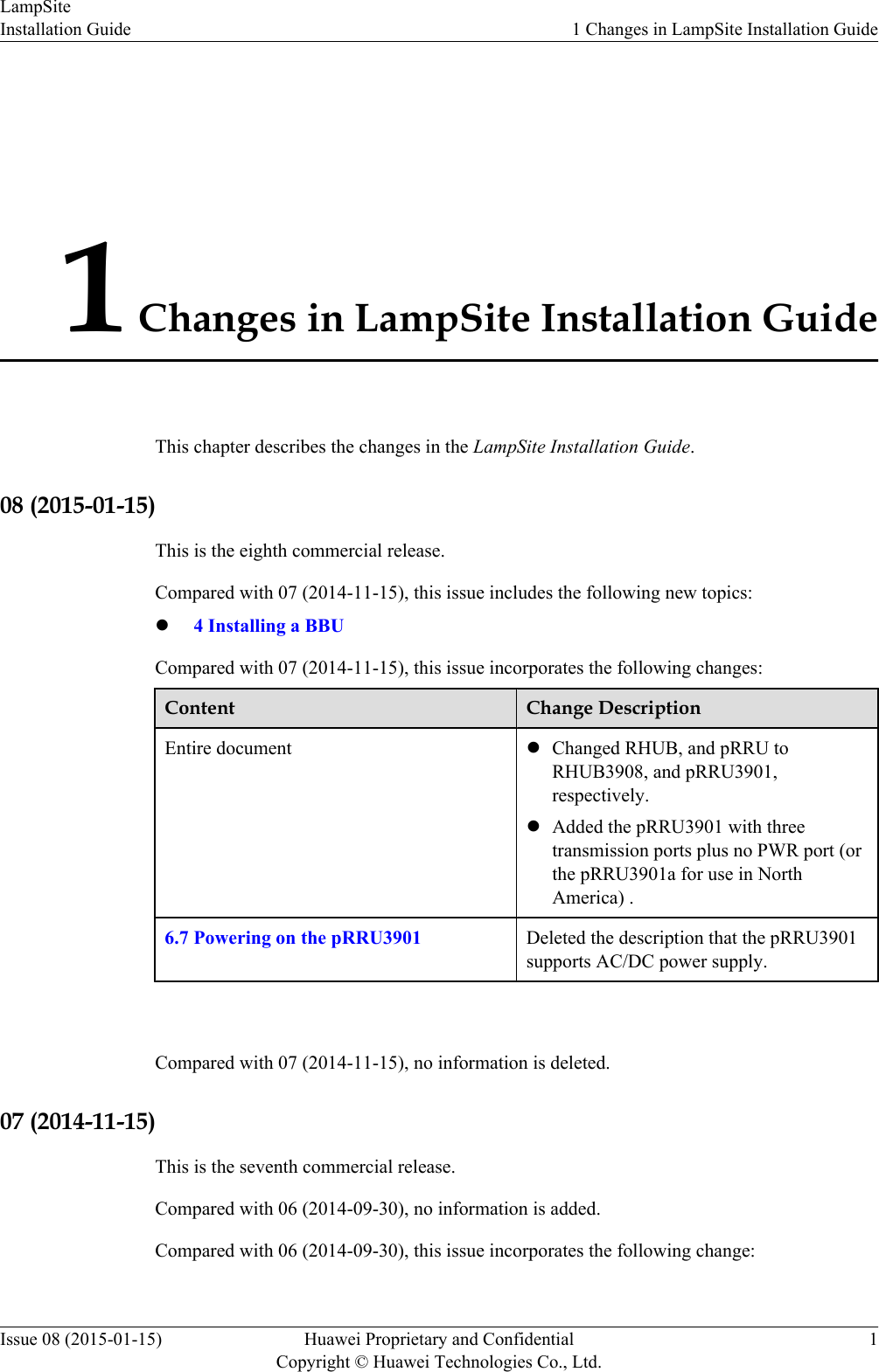 1 Changes in LampSite Installation GuideThis chapter describes the changes in the LampSite Installation Guide.08 (2015-01-15)This is the eighth commercial release.Compared with 07 (2014-11-15), this issue includes the following new topics:l4 Installing a BBUCompared with 07 (2014-11-15), this issue incorporates the following changes:Content Change DescriptionEntire document lChanged RHUB, and pRRU toRHUB3908, and pRRU3901,respectively.lAdded the pRRU3901 with threetransmission ports plus no PWR port (orthe pRRU3901a for use in NorthAmerica) .6.7 Powering on the pRRU3901 Deleted the description that the pRRU3901supports AC/DC power supply. Compared with 07 (2014-11-15), no information is deleted.07 (2014-11-15)This is the seventh commercial release.Compared with 06 (2014-09-30), no information is added.Compared with 06 (2014-09-30), this issue incorporates the following change:LampSiteInstallation Guide 1 Changes in LampSite Installation GuideIssue 08 (2015-01-15) Huawei Proprietary and ConfidentialCopyright © Huawei Technologies Co., Ltd.1