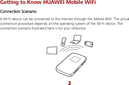  2 Getting to Know HUAWEI Mobile WiFi Connection Scenario A Wi-Fi device can be connected to the Internet through the Mobile WiFi. The actual connection procedure depends on the operating system of the Wi-Fi device. The connection scenario illustrated here is for your reference.  