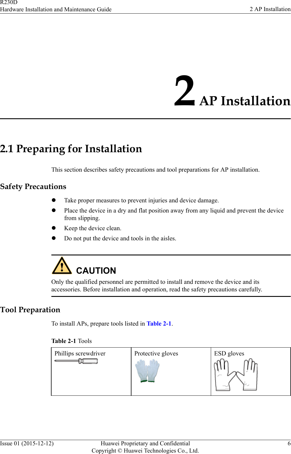2 AP Installation2.1 Preparing for InstallationThis section describes safety precautions and tool preparations for AP installation.Safety PrecautionslTake proper measures to prevent injuries and device damage.lPlace the device in a dry and flat position away from any liquid and prevent the devicefrom slipping.lKeep the device clean.lDo not put the device and tools in the aisles.CAUTIONOnly the qualified personnel are permitted to install and remove the device and itsaccessories. Before installation and operation, read the safety precautions carefully.Tool PreparationTo install APs, prepare tools listed in Table 2-1.Table 2-1 ToolsPhillips screwdriver Protective gloves ESD glovesR230DHardware Installation and Maintenance Guide 2 AP InstallationIssue 01 (2015-12-12) Huawei Proprietary and ConfidentialCopyright © Huawei Technologies Co., Ltd.6