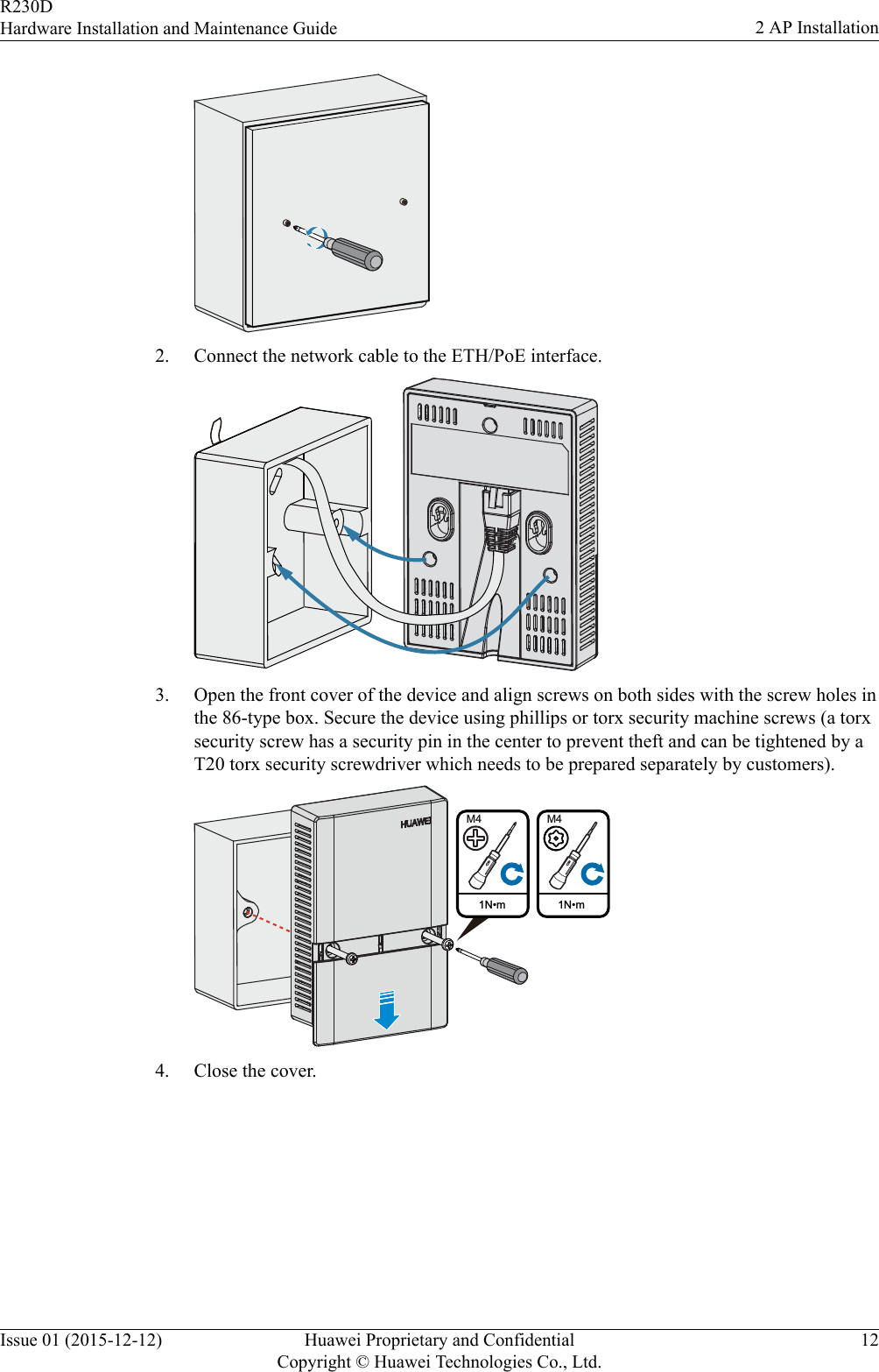 2. Connect the network cable to the ETH/PoE interface.3. Open the front cover of the device and align screws on both sides with the screw holes inthe 86-type box. Secure the device using phillips or torx security machine screws (a torxsecurity screw has a security pin in the center to prevent theft and can be tightened by aT20 torx security screwdriver which needs to be prepared separately by customers). 1N•mM41N•mM44. Close the cover.R230DHardware Installation and Maintenance Guide 2 AP InstallationIssue 01 (2015-12-12) Huawei Proprietary and ConfidentialCopyright © Huawei Technologies Co., Ltd.12