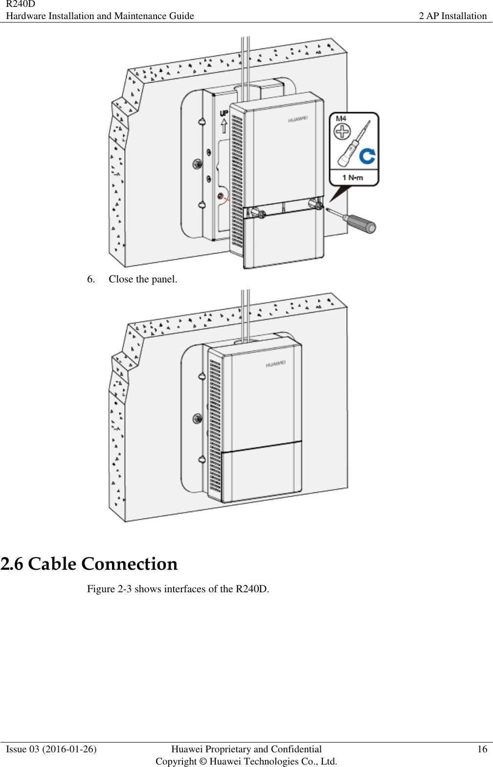 R240D Hardware Installation and Maintenance Guide 2 AP Installation  Issue 03 (2016-01-26) Huawei Proprietary and Confidential                                     Copyright © Huawei Technologies Co., Ltd. 16   6. Close the panel.  2.6 Cable Connection Figure 2-3 shows interfaces of the R240D. 