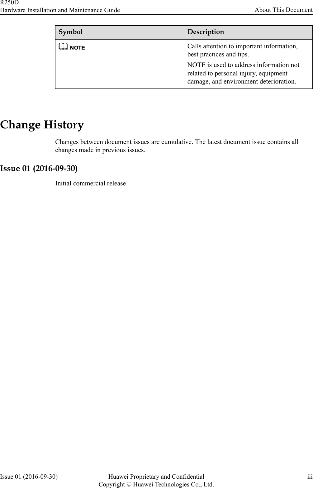 Symbol DescriptionNOTECalls attention to important information,best practices and tips.NOTE is used to address information notrelated to personal injury, equipmentdamage, and environment deterioration. Change HistoryChanges between document issues are cumulative. The latest document issue contains allchanges made in previous issues.Issue 01 (2016-09-30)Initial commercial releaseR250DHardware Installation and Maintenance Guide About This DocumentIssue 01 (2016-09-30) Huawei Proprietary and ConfidentialCopyright © Huawei Technologies Co., Ltd.iii