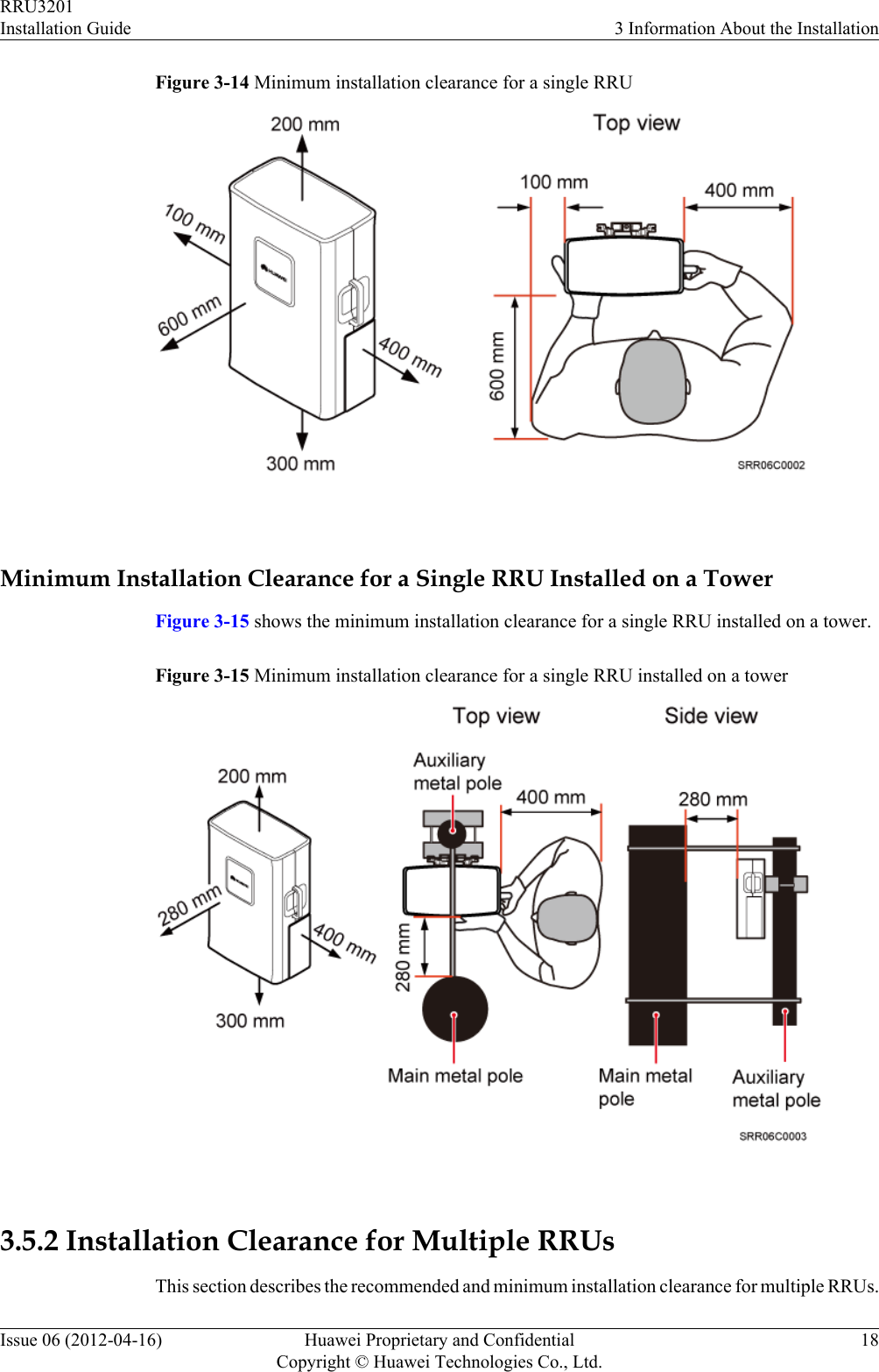 Figure 3-14 Minimum installation clearance for a single RRU Minimum Installation Clearance for a Single RRU Installed on a TowerFigure 3-15 shows the minimum installation clearance for a single RRU installed on a tower.Figure 3-15 Minimum installation clearance for a single RRU installed on a tower 3.5.2 Installation Clearance for Multiple RRUsThis section describes the recommended and minimum installation clearance for multiple RRUs.RRU3201Installation Guide 3 Information About the InstallationIssue 06 (2012-04-16) Huawei Proprietary and ConfidentialCopyright © Huawei Technologies Co., Ltd.18