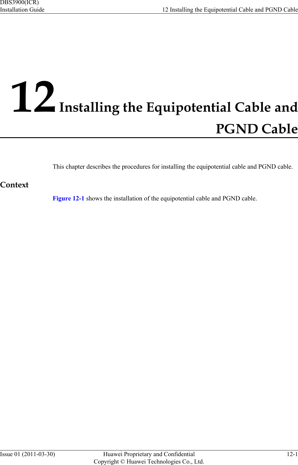 12 Installing the Equipotential Cable andPGND CableThis chapter describes the procedures for installing the equipotential cable and PGND cable.ContextFigure 12-1 shows the installation of the equipotential cable and PGND cable.DBS3900(ICR)Installation Guide 12 Installing the Equipotential Cable and PGND CableIssue 01 (2011-03-30) Huawei Proprietary and ConfidentialCopyright © Huawei Technologies Co., Ltd.12-1