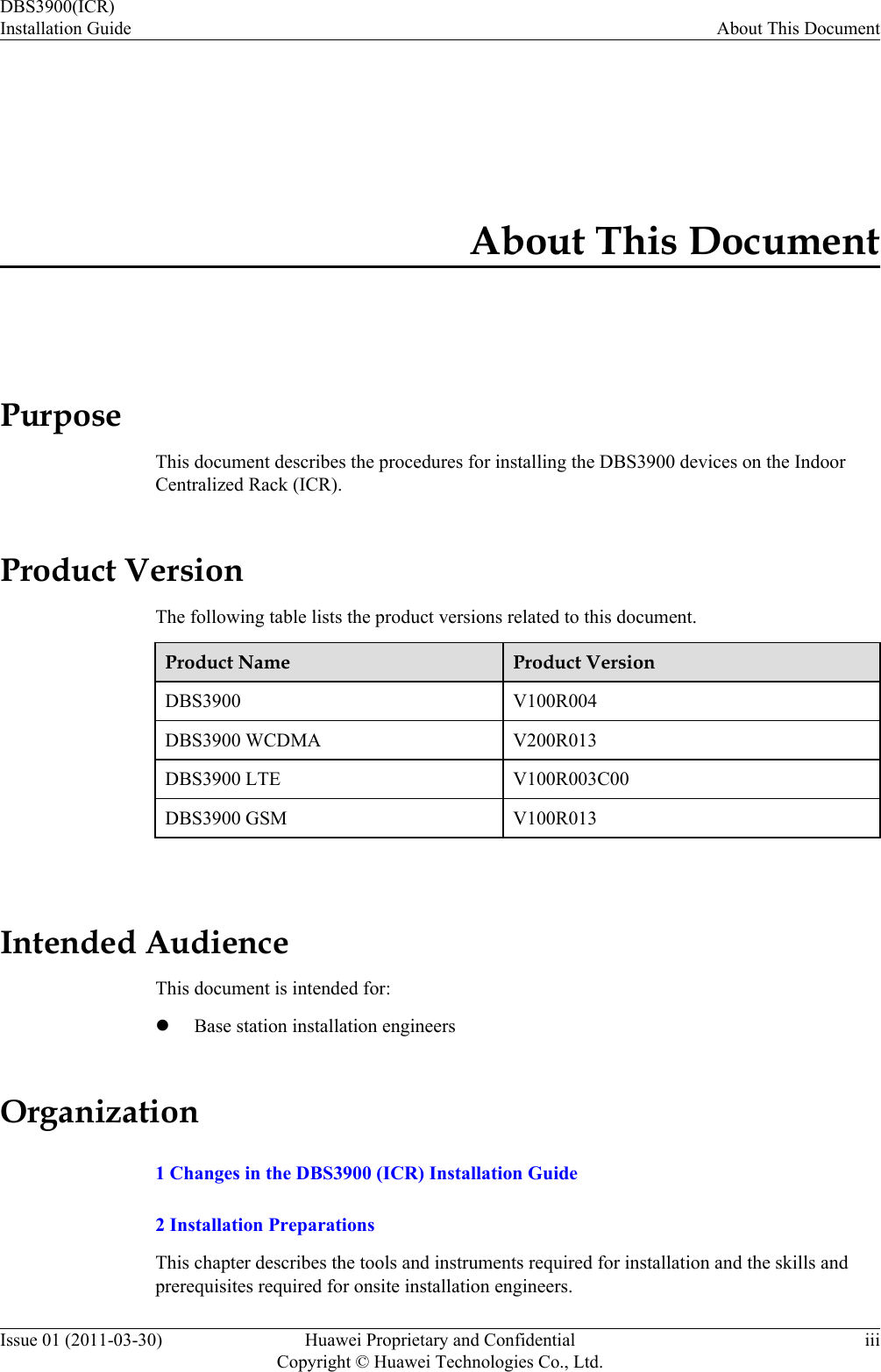 About This DocumentPurposeThis document describes the procedures for installing the DBS3900 devices on the IndoorCentralized Rack (ICR).Product VersionThe following table lists the product versions related to this document.Product Name Product VersionDBS3900 V100R004DBS3900 WCDMA V200R013DBS3900 LTE V100R003C00DBS3900 GSM V100R013 Intended AudienceThis document is intended for:lBase station installation engineersOrganization1 Changes in the DBS3900 (ICR) Installation Guide2 Installation PreparationsThis chapter describes the tools and instruments required for installation and the skills andprerequisites required for onsite installation engineers.DBS3900(ICR)Installation Guide About This DocumentIssue 01 (2011-03-30) Huawei Proprietary and ConfidentialCopyright © Huawei Technologies Co., Ltd.iii