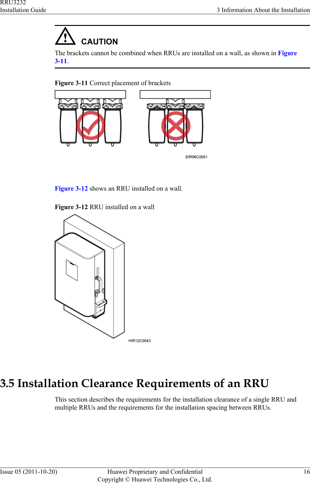 CAUTIONThe brackets cannot be combined when RRUs are installed on a wall, as shown in Figure3-11.Figure 3-11 Correct placement of brackets Figure 3-12 shows an RRU installed on a wall.Figure 3-12 RRU installed on a wall 3.5 Installation Clearance Requirements of an RRUThis section describes the requirements for the installation clearance of a single RRU andmultiple RRUs and the requirements for the installation spacing between RRUs.RRU3232Installation Guide 3 Information About the InstallationIssue 05 (2011-10-20) Huawei Proprietary and ConfidentialCopyright © Huawei Technologies Co., Ltd.16