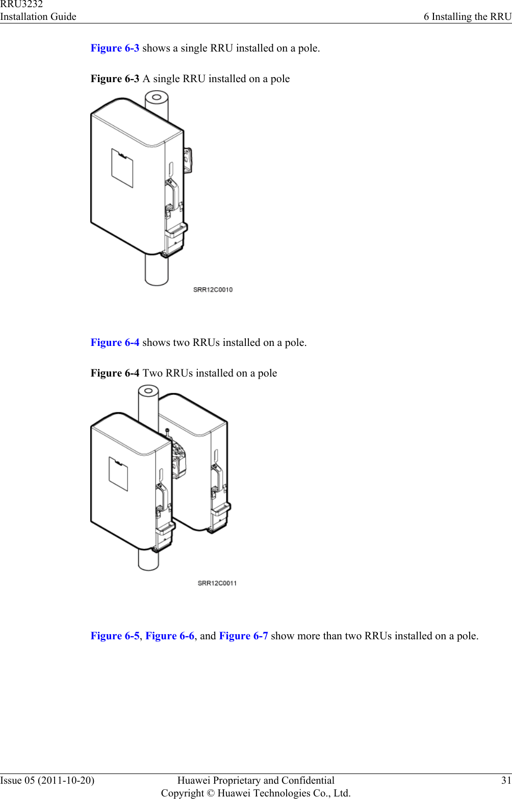 Figure 6-3 shows a single RRU installed on a pole.Figure 6-3 A single RRU installed on a pole Figure 6-4 shows two RRUs installed on a pole.Figure 6-4 Two RRUs installed on a pole Figure 6-5, Figure 6-6, and Figure 6-7 show more than two RRUs installed on a pole.RRU3232Installation Guide 6 Installing the RRUIssue 05 (2011-10-20) Huawei Proprietary and ConfidentialCopyright © Huawei Technologies Co., Ltd.31