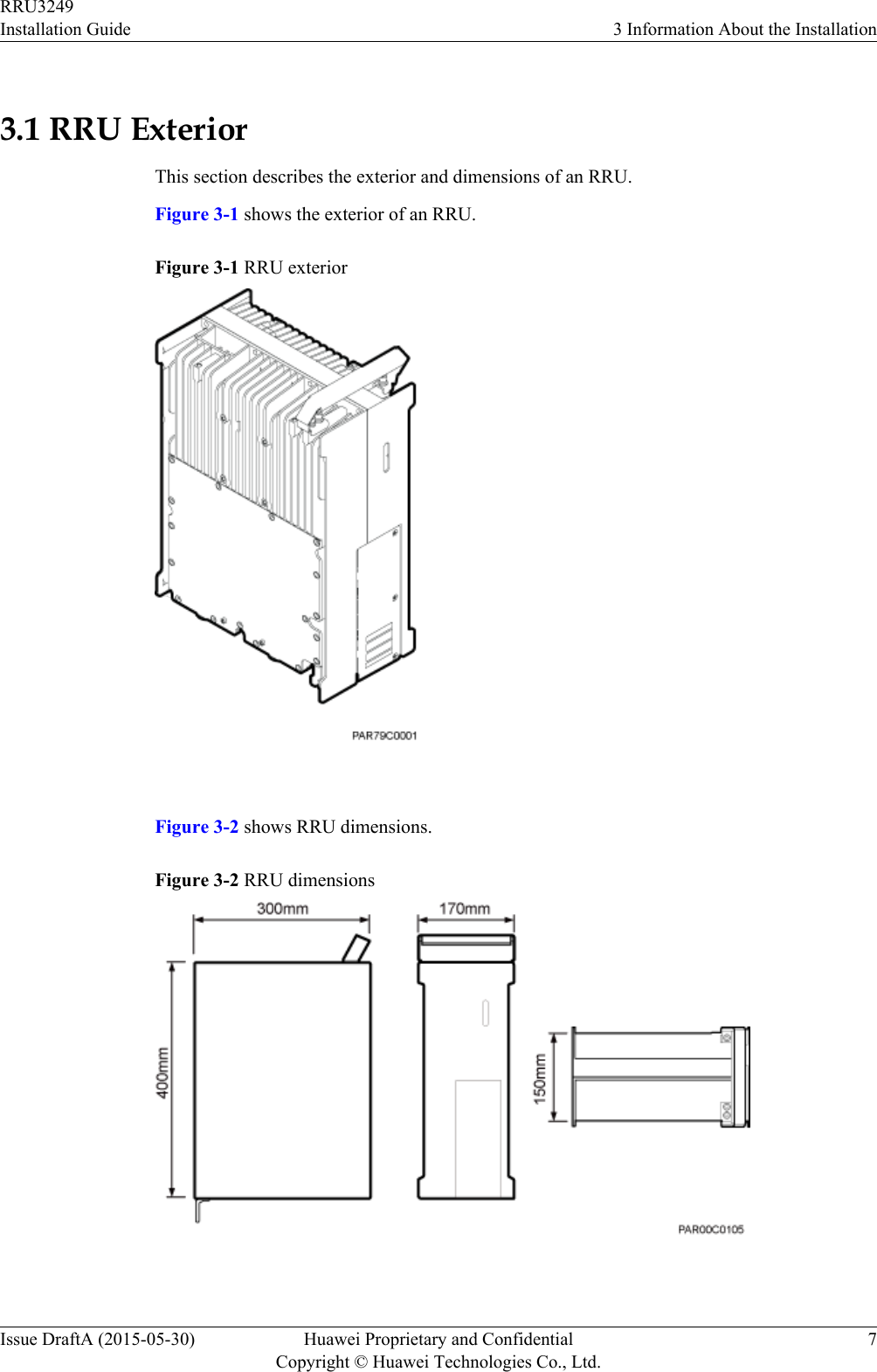 3.1 RRU ExteriorThis section describes the exterior and dimensions of an RRU.Figure 3-1 shows the exterior of an RRU.Figure 3-1 RRU exterior Figure 3-2 shows RRU dimensions.Figure 3-2 RRU dimensions RRU3249Installation Guide 3 Information About the InstallationIssue DraftA (2015-05-30) Huawei Proprietary and ConfidentialCopyright © Huawei Technologies Co., Ltd.7