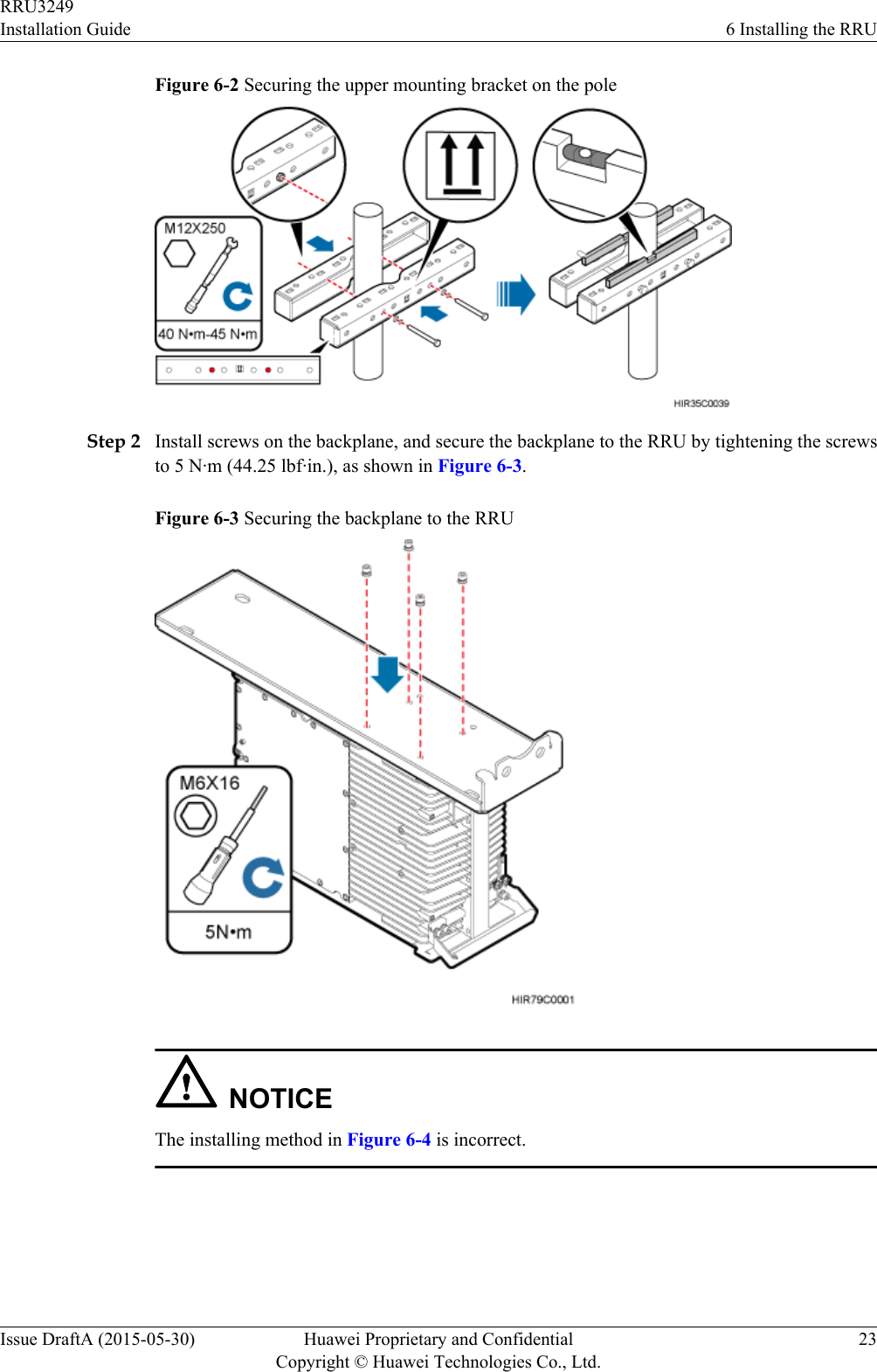 Figure 6-2 Securing the upper mounting bracket on the poleStep 2 Install screws on the backplane, and secure the backplane to the RRU by tightening the screwsto 5 N·m (44.25 lbf·in.), as shown in Figure 6-3.Figure 6-3 Securing the backplane to the RRUNOTICEThe installing method in Figure 6-4 is incorrect.RRU3249Installation Guide 6 Installing the RRUIssue DraftA (2015-05-30) Huawei Proprietary and ConfidentialCopyright © Huawei Technologies Co., Ltd.23
