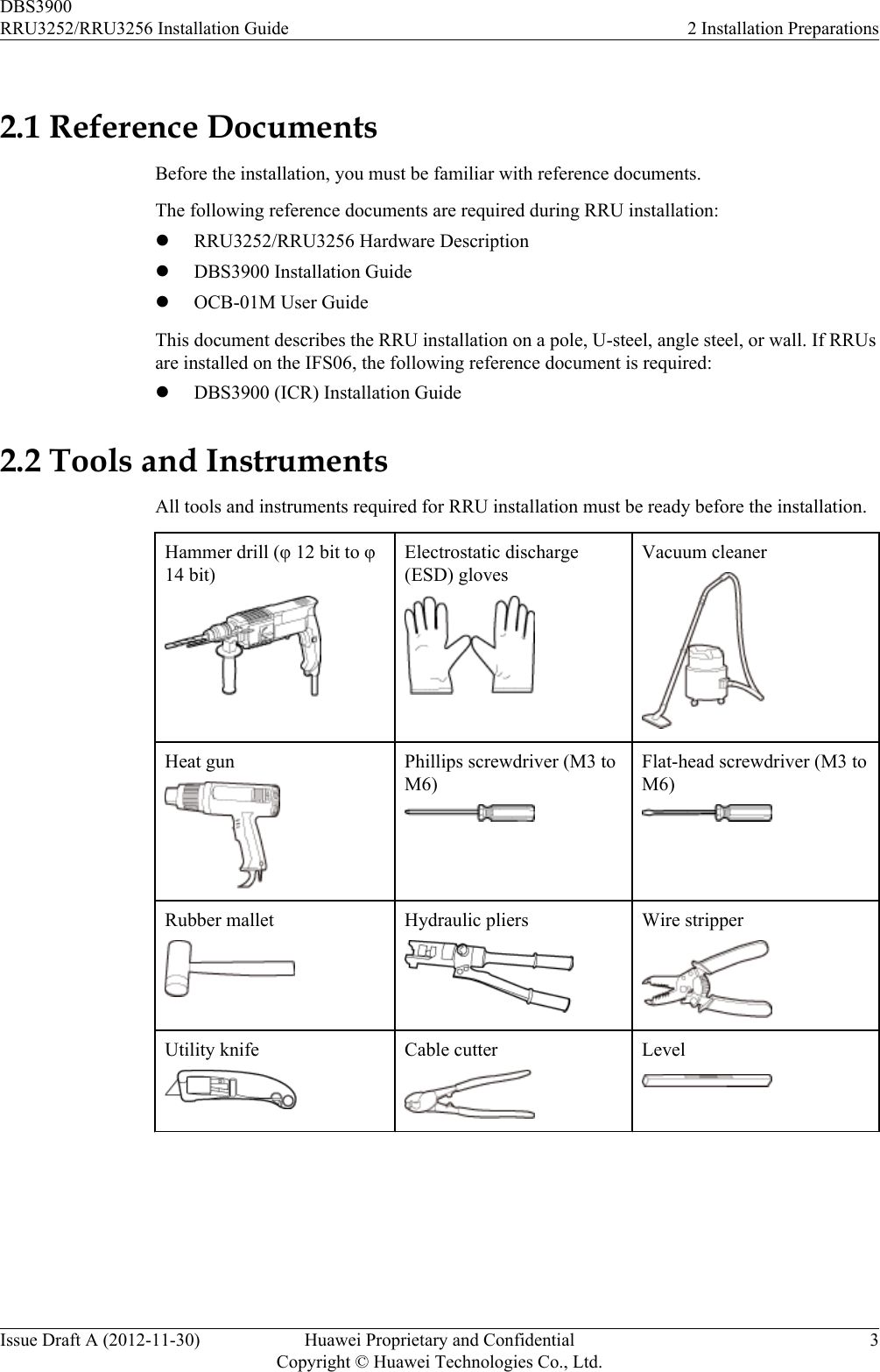 2.1 Reference DocumentsBefore the installation, you must be familiar with reference documents.The following reference documents are required during RRU installation:lRRU3252/RRU3256 Hardware DescriptionlDBS3900 Installation GuidelOCB-01M User GuideThis document describes the RRU installation on a pole, U-steel, angle steel, or wall. If RRUsare installed on the IFS06, the following reference document is required:lDBS3900 (ICR) Installation Guide2.2 Tools and InstrumentsAll tools and instruments required for RRU installation must be ready before the installation.Hammer drill (φ 12 bit to φ14 bit)Electrostatic discharge(ESD) glovesVacuum cleanerHeat gun Phillips screwdriver (M3 toM6)Flat-head screwdriver (M3 toM6)Rubber mallet Hydraulic pliers Wire stripperUtility knife Cable cutter LevelDBS3900RRU3252/RRU3256 Installation Guide 2 Installation PreparationsIssue Draft A (2012-11-30) Huawei Proprietary and ConfidentialCopyright © Huawei Technologies Co., Ltd.3