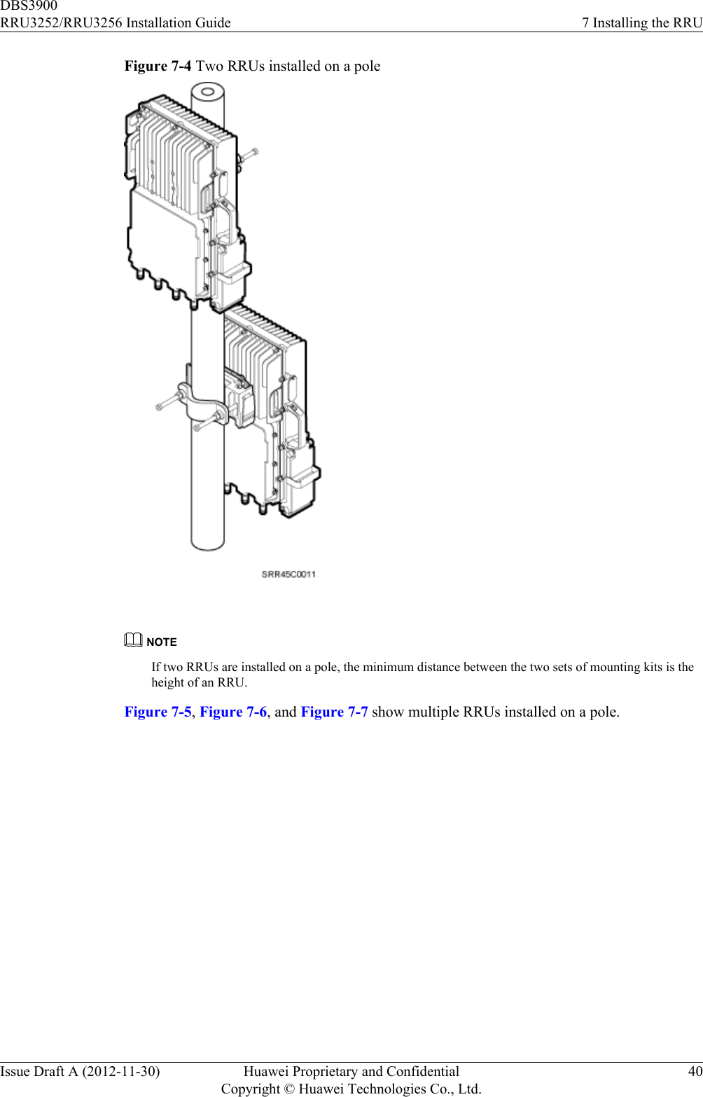 Figure 7-4 Two RRUs installed on a pole NOTEIf two RRUs are installed on a pole, the minimum distance between the two sets of mounting kits is theheight of an RRU.Figure 7-5, Figure 7-6, and Figure 7-7 show multiple RRUs installed on a pole.DBS3900RRU3252/RRU3256 Installation Guide 7 Installing the RRUIssue Draft A (2012-11-30) Huawei Proprietary and ConfidentialCopyright © Huawei Technologies Co., Ltd.40