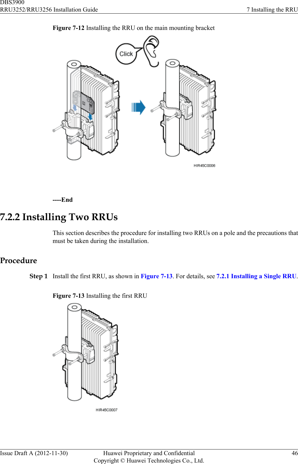 Figure 7-12 Installing the RRU on the main mounting bracket ----End7.2.2 Installing Two RRUsThis section describes the procedure for installing two RRUs on a pole and the precautions thatmust be taken during the installation.ProcedureStep 1 Install the first RRU, as shown in Figure 7-13. For details, see 7.2.1 Installing a Single RRU.Figure 7-13 Installing the first RRU DBS3900RRU3252/RRU3256 Installation Guide 7 Installing the RRUIssue Draft A (2012-11-30) Huawei Proprietary and ConfidentialCopyright © Huawei Technologies Co., Ltd.46