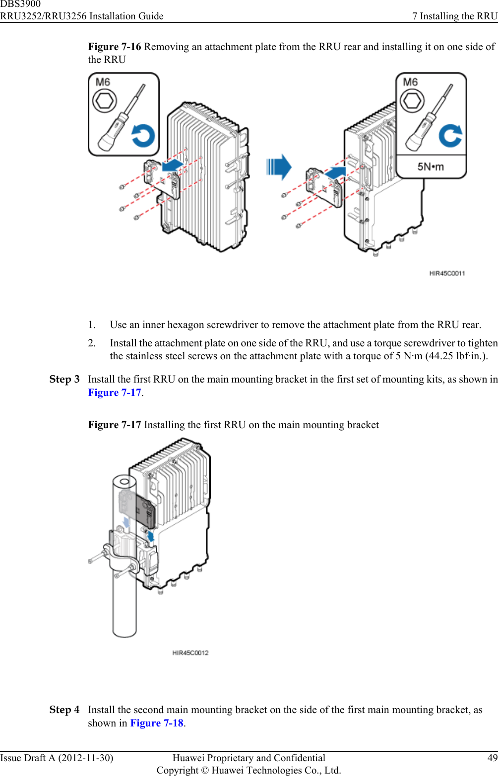 Figure 7-16 Removing an attachment plate from the RRU rear and installing it on one side ofthe RRU 1. Use an inner hexagon screwdriver to remove the attachment plate from the RRU rear.2. Install the attachment plate on one side of the RRU, and use a torque screwdriver to tightenthe stainless steel screws on the attachment plate with a torque of 5 N·m (44.25 lbf·in.).Step 3 Install the first RRU on the main mounting bracket in the first set of mounting kits, as shown inFigure 7-17.Figure 7-17 Installing the first RRU on the main mounting bracket Step 4 Install the second main mounting bracket on the side of the first main mounting bracket, asshown in Figure 7-18.DBS3900RRU3252/RRU3256 Installation Guide 7 Installing the RRUIssue Draft A (2012-11-30) Huawei Proprietary and ConfidentialCopyright © Huawei Technologies Co., Ltd.49