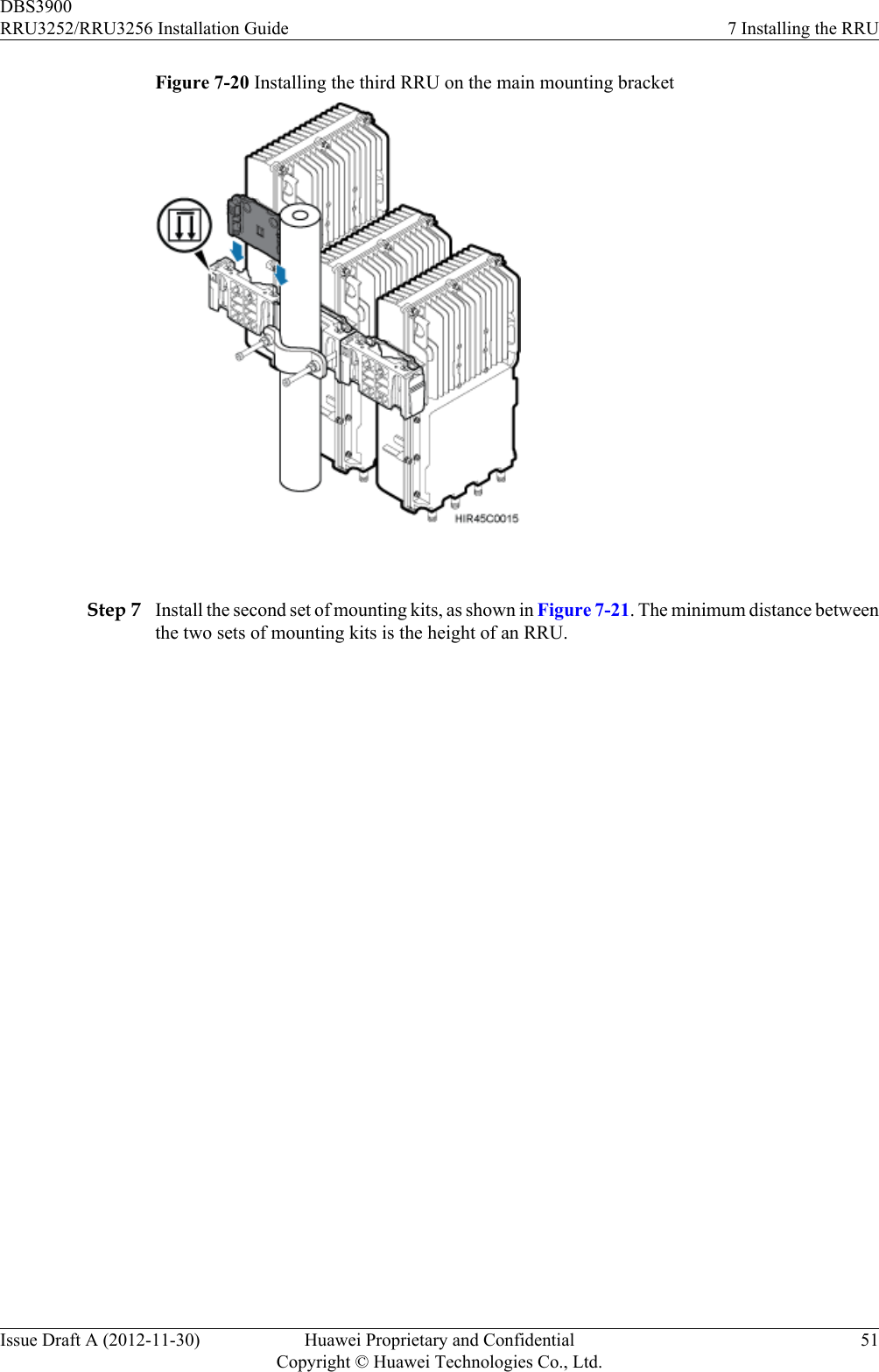 Figure 7-20 Installing the third RRU on the main mounting bracket Step 7 Install the second set of mounting kits, as shown in Figure 7-21. The minimum distance betweenthe two sets of mounting kits is the height of an RRU.DBS3900RRU3252/RRU3256 Installation Guide 7 Installing the RRUIssue Draft A (2012-11-30) Huawei Proprietary and ConfidentialCopyright © Huawei Technologies Co., Ltd.51