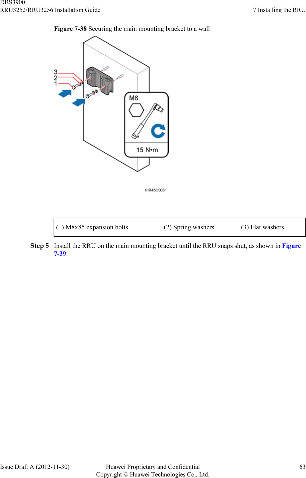 Figure 7-38 Securing the main mounting bracket to a wall (1) M8x85 expansion bolts (2) Spring washers (3) Flat washersStep 5 Install the RRU on the main mounting bracket until the RRU snaps shut, as shown in Figure7-39.DBS3900RRU3252/RRU3256 Installation Guide 7 Installing the RRUIssue Draft A (2012-11-30) Huawei Proprietary and ConfidentialCopyright © Huawei Technologies Co., Ltd.63