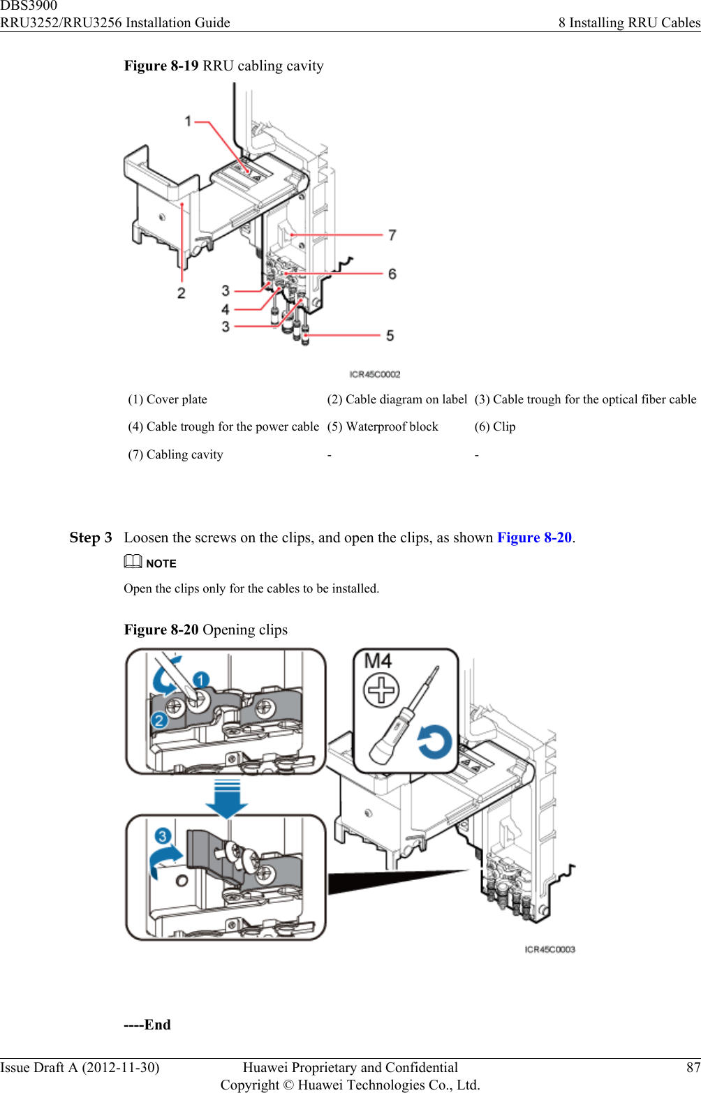 Figure 8-19 RRU cabling cavity(1) Cover plate (2) Cable diagram on label (3) Cable trough for the optical fiber cable(4) Cable trough for the power cable (5) Waterproof block (6) Clip(7) Cabling cavity - - Step 3 Loosen the screws on the clips, and open the clips, as shown Figure 8-20.NOTEOpen the clips only for the cables to be installed.Figure 8-20 Opening clips ----EndDBS3900RRU3252/RRU3256 Installation Guide 8 Installing RRU CablesIssue Draft A (2012-11-30) Huawei Proprietary and ConfidentialCopyright © Huawei Technologies Co., Ltd.87