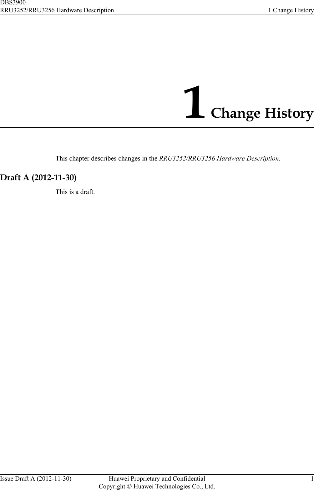 1 Change HistoryThis chapter describes changes in the RRU3252/RRU3256 Hardware Description.Draft A (2012-11-30)This is a draft.DBS3900RRU3252/RRU3256 Hardware Description 1 Change HistoryIssue Draft A (2012-11-30) Huawei Proprietary and ConfidentialCopyright © Huawei Technologies Co., Ltd.1