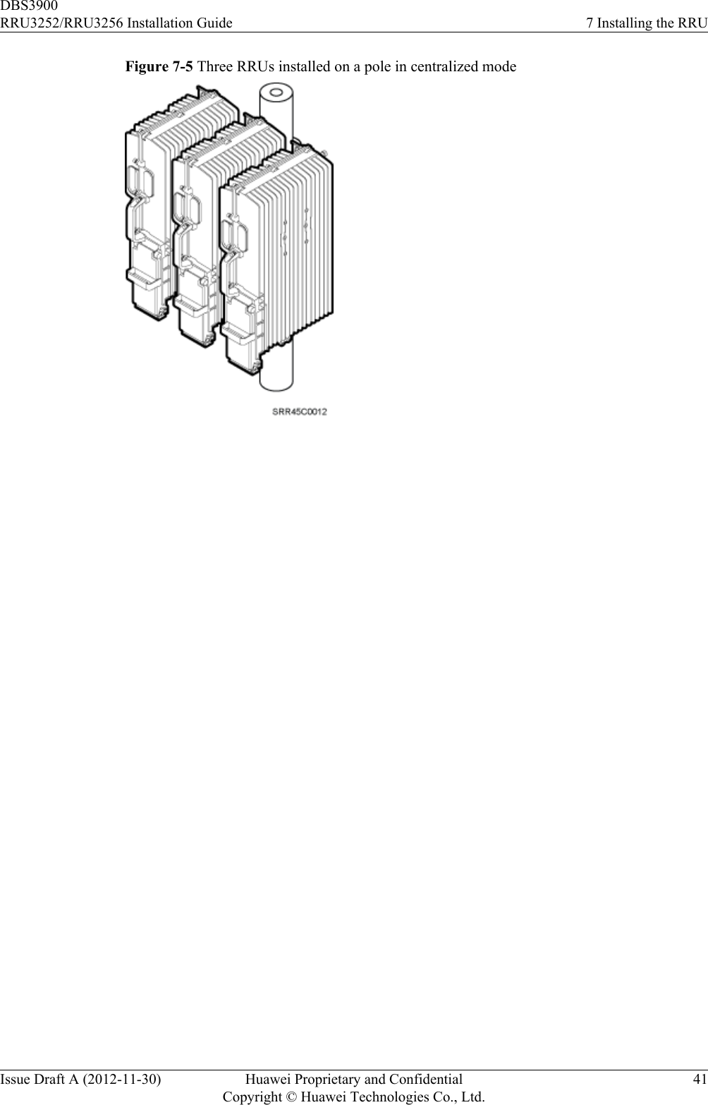 Figure 7-5 Three RRUs installed on a pole in centralized mode DBS3900RRU3252/RRU3256 Installation Guide 7 Installing the RRUIssue Draft A (2012-11-30) Huawei Proprietary and ConfidentialCopyright © Huawei Technologies Co., Ltd.41