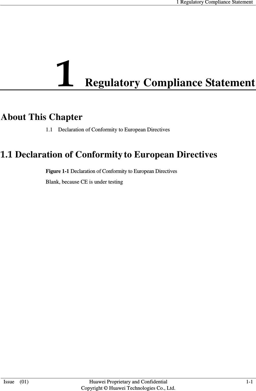   1 Regulatory Compliance Statement  Issue    (01) Huawei Proprietary and Confidential                                     Copyright © Huawei Technologies Co., Ltd. 1-1  1 Regulatory Compliance Statement About This Chapter 1.1    Declaration of Conformity to European Directives 1.1 Declaration of Conformity to European Directives Figure 1-1 Declaration of Conformity to European Directives   Blank, because CE is under testing 