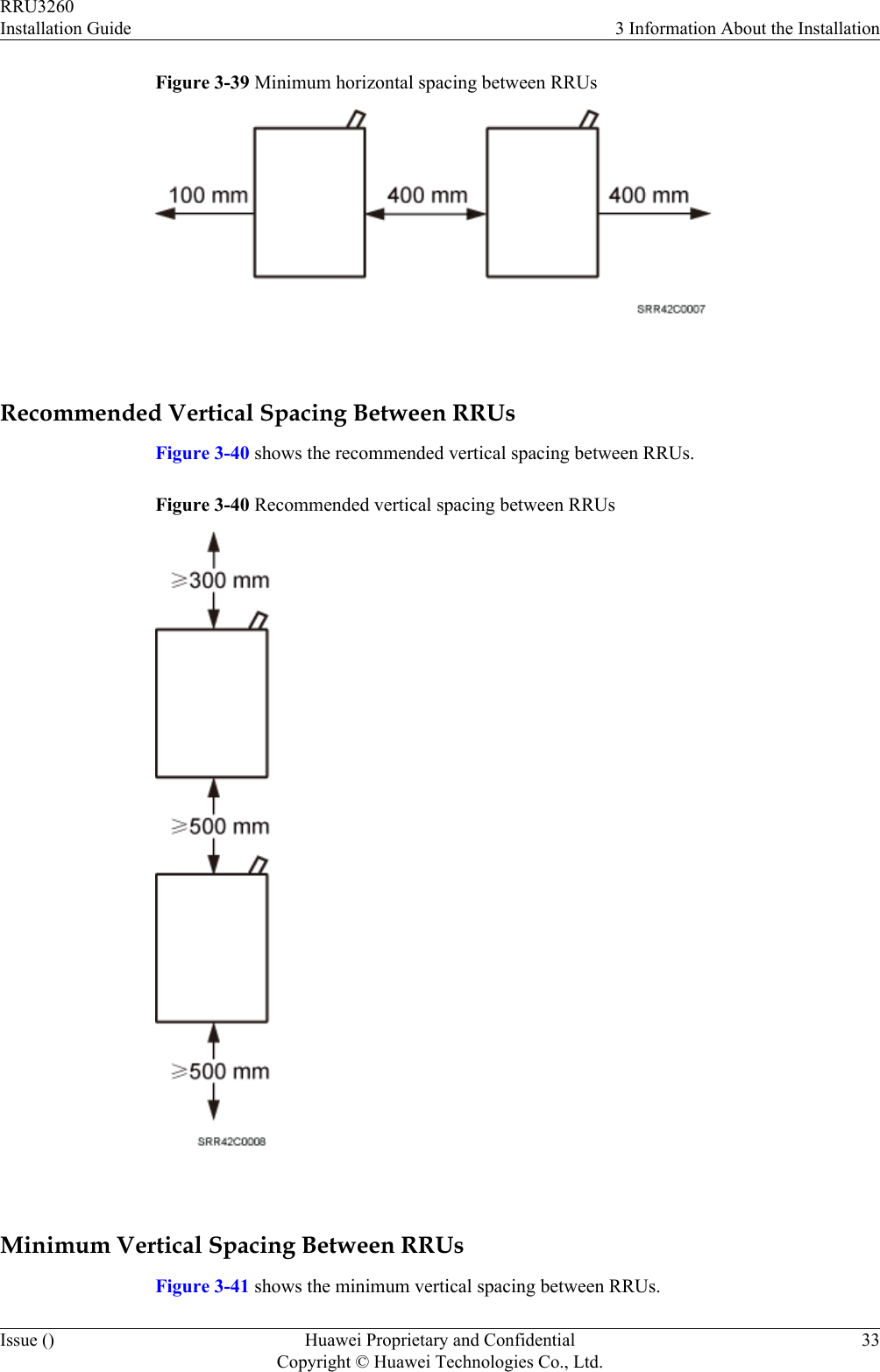 Figure 3-39 Minimum horizontal spacing between RRUs Recommended Vertical Spacing Between RRUsFigure 3-40 shows the recommended vertical spacing between RRUs.Figure 3-40 Recommended vertical spacing between RRUs Minimum Vertical Spacing Between RRUsFigure 3-41 shows the minimum vertical spacing between RRUs.RRU3260Installation Guide 3 Information About the InstallationIssue () Huawei Proprietary and ConfidentialCopyright © Huawei Technologies Co., Ltd.33