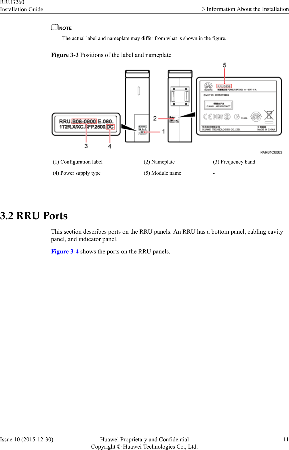 NOTEThe actual label and nameplate may differ from what is shown in the figure.Figure 3-3 Positions of the label and nameplate(1) Configuration label (2) Nameplate (3) Frequency band(4) Power supply type (5) Module name - 3.2 RRU PortsThis section describes ports on the RRU panels. An RRU has a bottom panel, cabling cavitypanel, and indicator panel.Figure 3-4 shows the ports on the RRU panels.RRU3260Installation Guide 3 Information About the InstallationIssue 10 (2015-12-30) Huawei Proprietary and ConfidentialCopyright © Huawei Technologies Co., Ltd.11