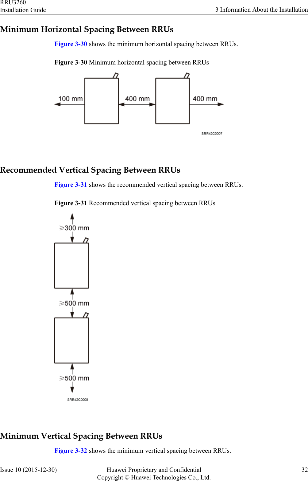 Minimum Horizontal Spacing Between RRUsFigure 3-30 shows the minimum horizontal spacing between RRUs.Figure 3-30 Minimum horizontal spacing between RRUs Recommended Vertical Spacing Between RRUsFigure 3-31 shows the recommended vertical spacing between RRUs.Figure 3-31 Recommended vertical spacing between RRUs Minimum Vertical Spacing Between RRUsFigure 3-32 shows the minimum vertical spacing between RRUs.RRU3260Installation Guide 3 Information About the InstallationIssue 10 (2015-12-30) Huawei Proprietary and ConfidentialCopyright © Huawei Technologies Co., Ltd.32