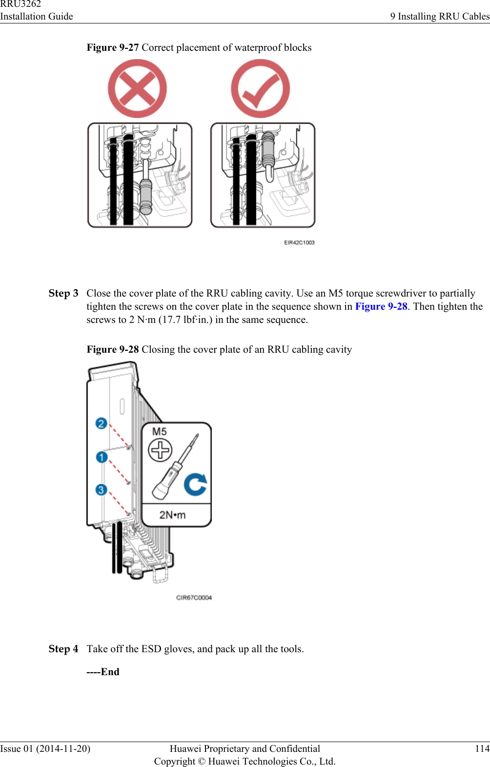 Figure 9-27 Correct placement of waterproof blocks Step 3 Close the cover plate of the RRU cabling cavity. Use an M5 torque screwdriver to partiallytighten the screws on the cover plate in the sequence shown in Figure 9-28. Then tighten thescrews to 2 N·m (17.7 lbf·in.) in the same sequence.Figure 9-28 Closing the cover plate of an RRU cabling cavity Step 4 Take off the ESD gloves, and pack up all the tools.----EndRRU3262Installation Guide 9 Installing RRU CablesIssue 01 (2014-11-20) Huawei Proprietary and ConfidentialCopyright © Huawei Technologies Co., Ltd.114