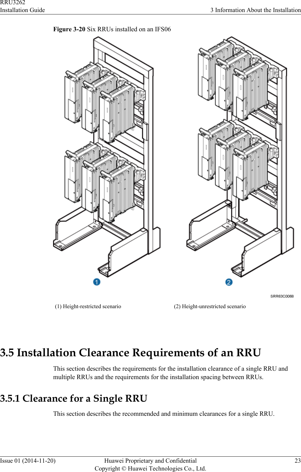 Figure 3-20 Six RRUs installed on an IFS06(1) Height-restricted scenario (2) Height-unrestricted scenario 3.5 Installation Clearance Requirements of an RRUThis section describes the requirements for the installation clearance of a single RRU andmultiple RRUs and the requirements for the installation spacing between RRUs.3.5.1 Clearance for a Single RRUThis section describes the recommended and minimum clearances for a single RRU.RRU3262Installation Guide 3 Information About the InstallationIssue 01 (2014-11-20) Huawei Proprietary and ConfidentialCopyright © Huawei Technologies Co., Ltd.23