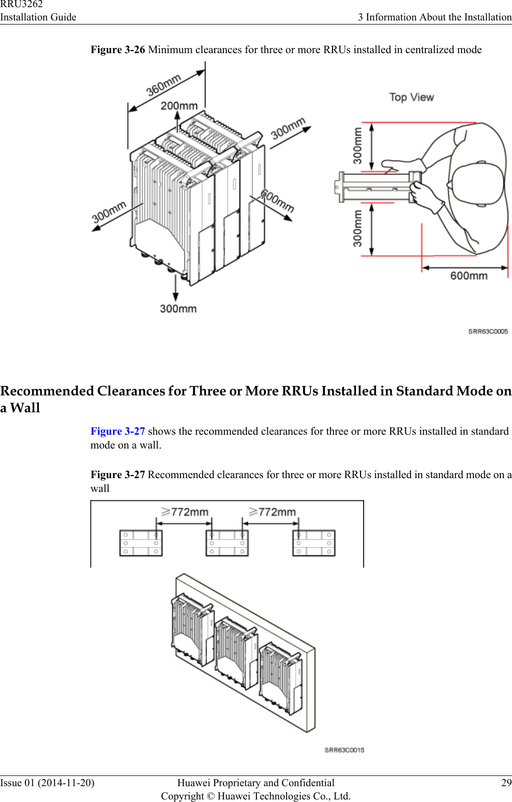 Figure 3-26 Minimum clearances for three or more RRUs installed in centralized mode Recommended Clearances for Three or More RRUs Installed in Standard Mode ona WallFigure 3-27 shows the recommended clearances for three or more RRUs installed in standardmode on a wall.Figure 3-27 Recommended clearances for three or more RRUs installed in standard mode on awallRRU3262Installation Guide 3 Information About the InstallationIssue 01 (2014-11-20) Huawei Proprietary and ConfidentialCopyright © Huawei Technologies Co., Ltd.29