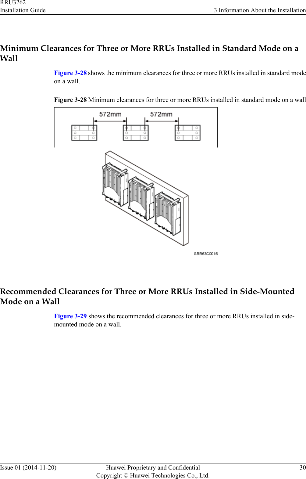  Minimum Clearances for Three or More RRUs Installed in Standard Mode on aWallFigure 3-28 shows the minimum clearances for three or more RRUs installed in standard modeon a wall.Figure 3-28 Minimum clearances for three or more RRUs installed in standard mode on a wall Recommended Clearances for Three or More RRUs Installed in Side-MountedMode on a WallFigure 3-29 shows the recommended clearances for three or more RRUs installed in side-mounted mode on a wall.RRU3262Installation Guide 3 Information About the InstallationIssue 01 (2014-11-20) Huawei Proprietary and ConfidentialCopyright © Huawei Technologies Co., Ltd.30