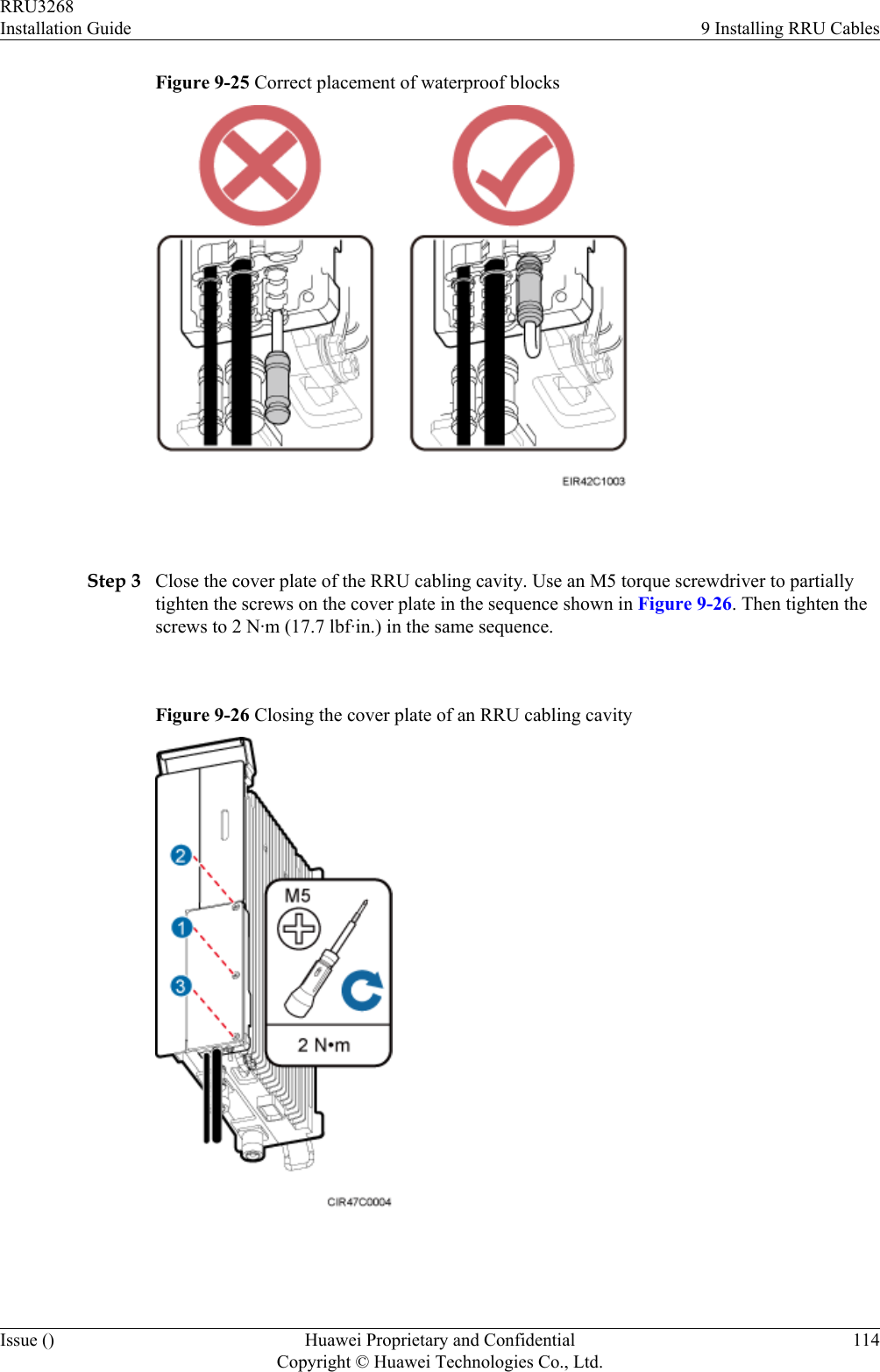 Figure 9-25 Correct placement of waterproof blocks Step 3 Close the cover plate of the RRU cabling cavity. Use an M5 torque screwdriver to partiallytighten the screws on the cover plate in the sequence shown in Figure 9-26. Then tighten thescrews to 2 N·m (17.7 lbf·in.) in the same sequence.Figure 9-26 Closing the cover plate of an RRU cabling cavity RRU3268Installation Guide 9 Installing RRU CablesIssue () Huawei Proprietary and ConfidentialCopyright © Huawei Technologies Co., Ltd.114