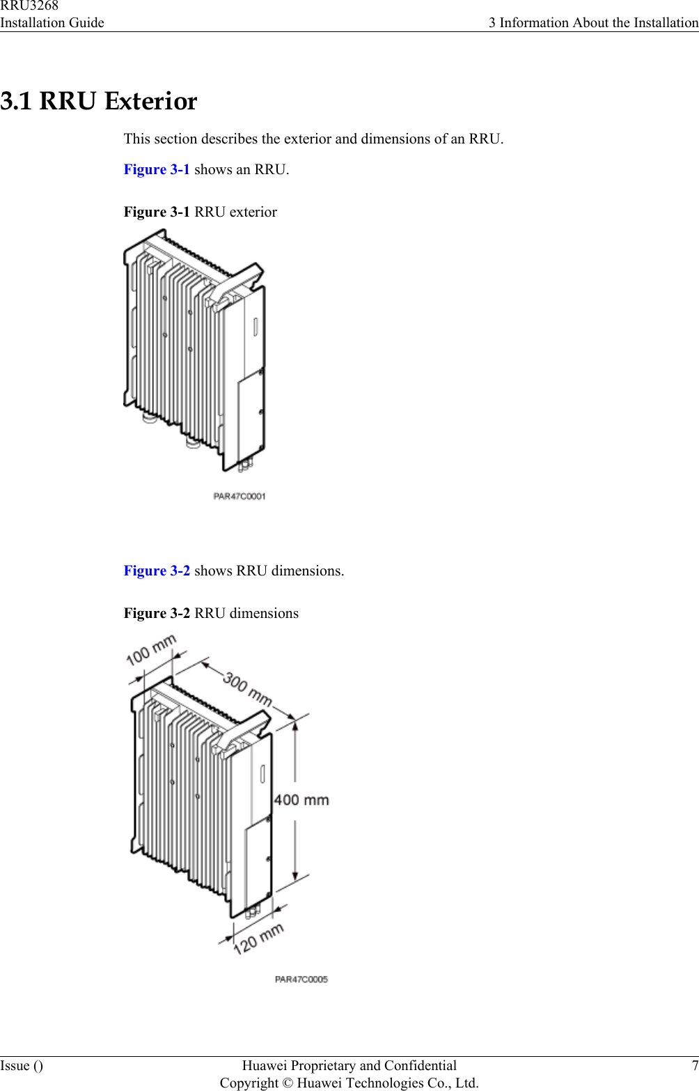 3.1 RRU ExteriorThis section describes the exterior and dimensions of an RRU.Figure 3-1 shows an RRU.Figure 3-1 RRU exterior Figure 3-2 shows RRU dimensions.Figure 3-2 RRU dimensions RRU3268Installation Guide 3 Information About the InstallationIssue () Huawei Proprietary and ConfidentialCopyright © Huawei Technologies Co., Ltd.7