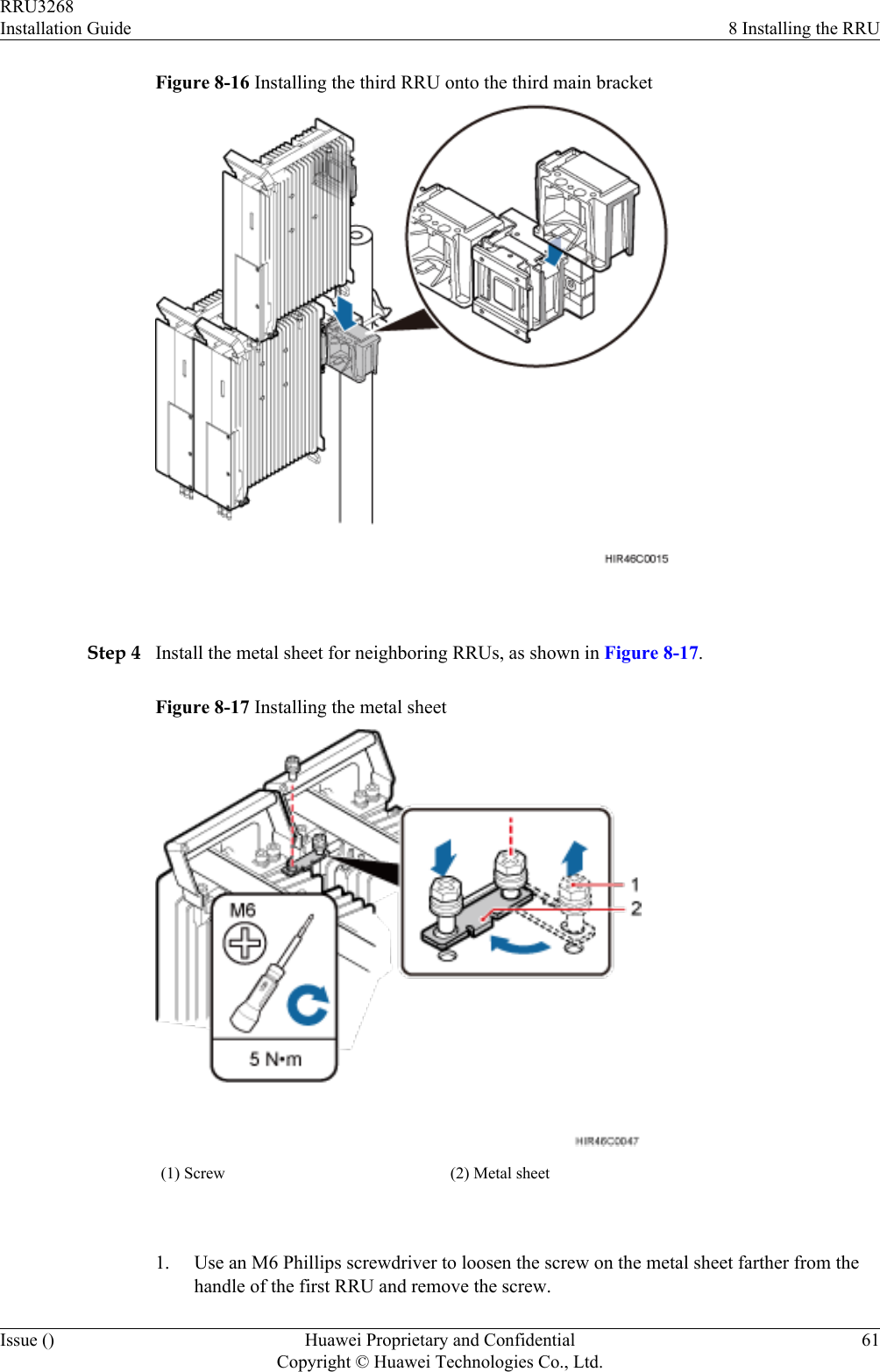 Figure 8-16 Installing the third RRU onto the third main bracket Step 4 Install the metal sheet for neighboring RRUs, as shown in Figure 8-17.Figure 8-17 Installing the metal sheet(1) Screw (2) Metal sheet 1. Use an M6 Phillips screwdriver to loosen the screw on the metal sheet farther from thehandle of the first RRU and remove the screw.RRU3268Installation Guide 8 Installing the RRUIssue () Huawei Proprietary and ConfidentialCopyright © Huawei Technologies Co., Ltd.61