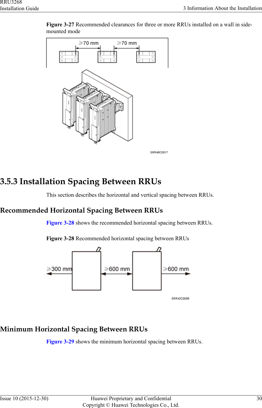Figure 3-27 Recommended clearances for three or more RRUs installed on a wall in side-mounted mode 3.5.3 Installation Spacing Between RRUsThis section describes the horizontal and vertical spacing between RRUs.Recommended Horizontal Spacing Between RRUsFigure 3-28 shows the recommended horizontal spacing between RRUs.Figure 3-28 Recommended horizontal spacing between RRUs Minimum Horizontal Spacing Between RRUsFigure 3-29 shows the minimum horizontal spacing between RRUs.RRU3268Installation Guide 3 Information About the InstallationIssue 10 (2015-12-30) Huawei Proprietary and ConfidentialCopyright © Huawei Technologies Co., Ltd.30