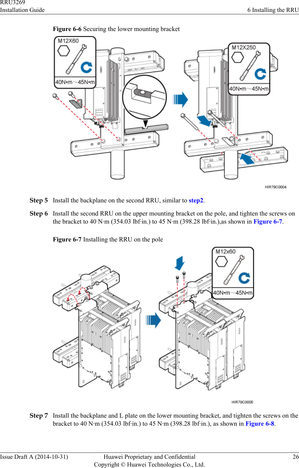 Figure 6-6 Securing the lower mounting bracketStep 5 Install the backplane on the second RRU, similar to step2.Step 6 Install the second RRU on the upper mounting bracket on the pole, and tighten the screws onthe bracket to 40 N·m (354.03 lbf·in.) to 45 N·m (398.28 lbf·in.),as shown in Figure 6-7.Figure 6-7 Installing the RRU on the poleStep 7 Install the backplane and L plate on the lower mounting bracket, and tighten the screws on thebracket to 40 N·m (354.03 lbf·in.) to 45 N·m (398.28 lbf·in.), as shown in Figure 6-8.RRU3269Installation Guide 6 Installing the RRUIssue Draft A (2014-10-31) Huawei Proprietary and ConfidentialCopyright © Huawei Technologies Co., Ltd.26