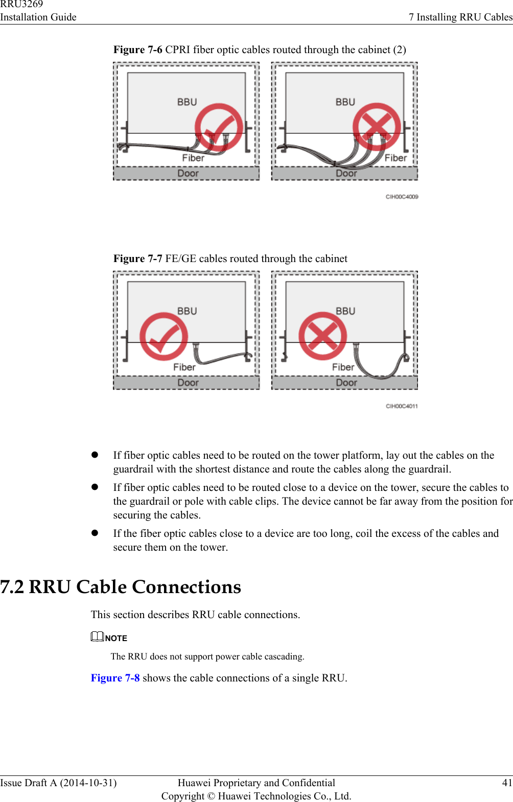 Figure 7-6 CPRI fiber optic cables routed through the cabinet (2) Figure 7-7 FE/GE cables routed through the cabinet lIf fiber optic cables need to be routed on the tower platform, lay out the cables on theguardrail with the shortest distance and route the cables along the guardrail.lIf fiber optic cables need to be routed close to a device on the tower, secure the cables tothe guardrail or pole with cable clips. The device cannot be far away from the position forsecuring the cables.lIf the fiber optic cables close to a device are too long, coil the excess of the cables andsecure them on the tower.7.2 RRU Cable ConnectionsThis section describes RRU cable connections.NOTEThe RRU does not support power cable cascading.Figure 7-8 shows the cable connections of a single RRU.RRU3269Installation Guide 7 Installing RRU CablesIssue Draft A (2014-10-31) Huawei Proprietary and ConfidentialCopyright © Huawei Technologies Co., Ltd.41