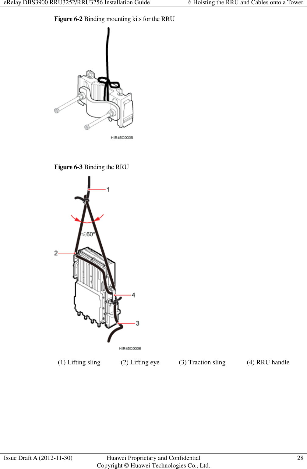 eRelay DBS3900 RRU3252/RRU3256 Installation Guide 6 Hoisting the RRU and Cables onto a Tower  Issue Draft A (2012-11-30) Huawei Proprietary and Confidential                                     Copyright © Huawei Technologies Co., Ltd. 28  Figure 6-2 Binding mounting kits for the RRU   Figure 6-3 Binding the RRU  (1) Lifting sling (2) Lifting eye (3) Traction sling (4) RRU handle   