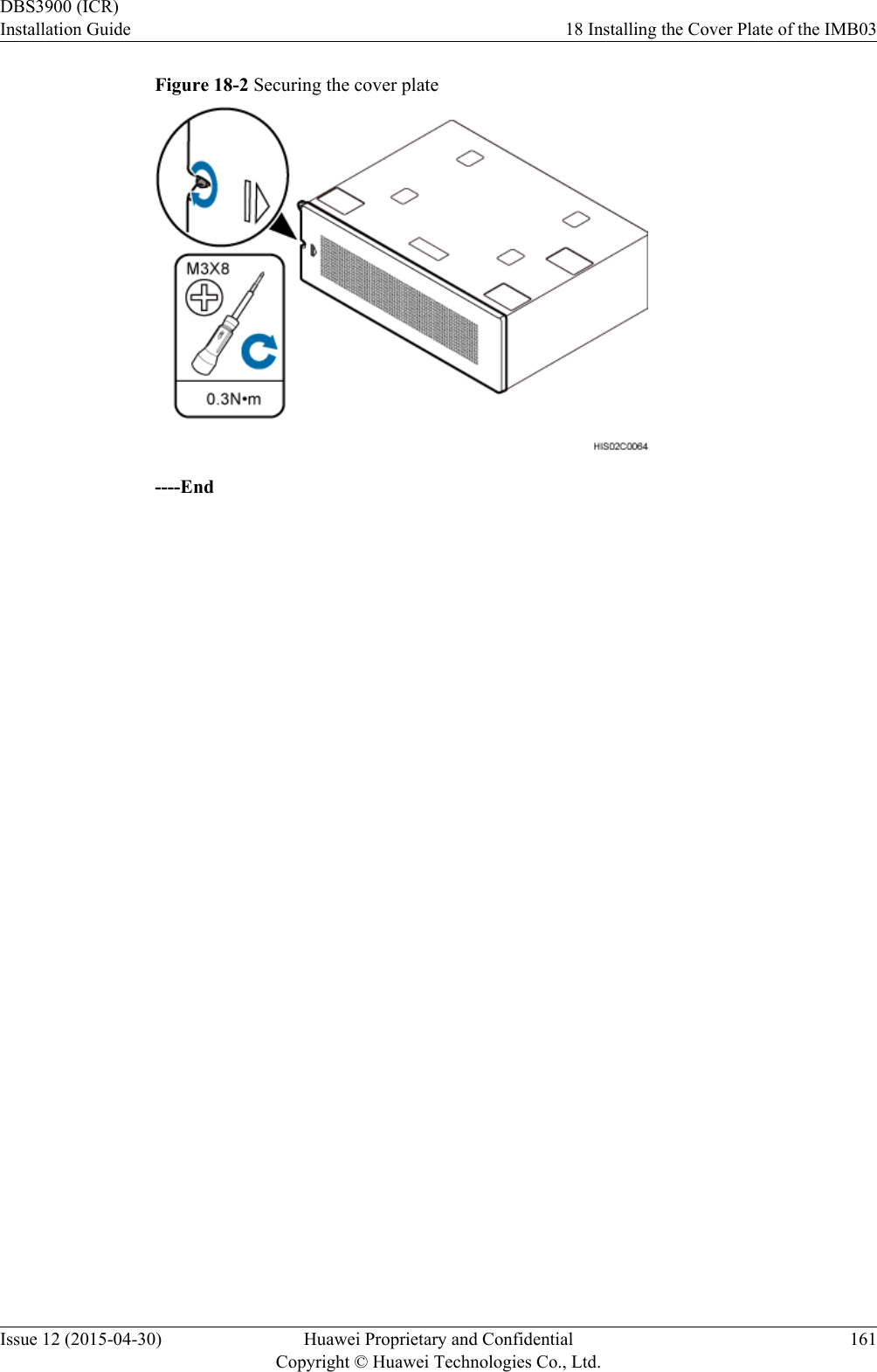 Figure 18-2 Securing the cover plate----EndDBS3900 (ICR)Installation Guide 18 Installing the Cover Plate of the IMB03Issue 12 (2015-04-30) Huawei Proprietary and ConfidentialCopyright © Huawei Technologies Co., Ltd.161